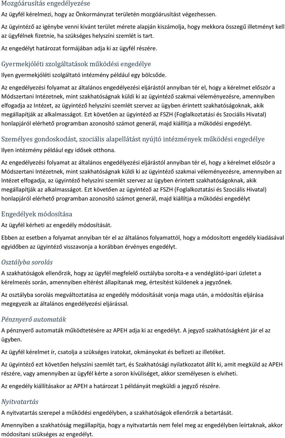 Az engedélyt határozat formájában adja ki az ügyfél részére. Gyermekjóléti szolgáltatások működési engedélye Ilyen gyermekjóléti szolgáltató intézmény például egy bölcsőde.