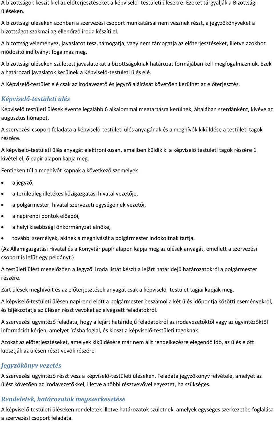 A bizottság véleményez, javaslatot tesz, támogatja, vagy nem támogatja az előterjesztéseket, illetve azokhoz módosító indítványt fogalmaz meg.