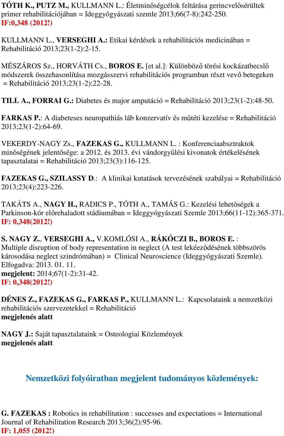 ]: Különböző törési kockázatbecslő módszerek összehasonlítása mozgásszervi rehabilitációs programban részt vevő betegeken = Rehabilitáció 2013;23(1-2):22-28. TILL A., FORRAI G.