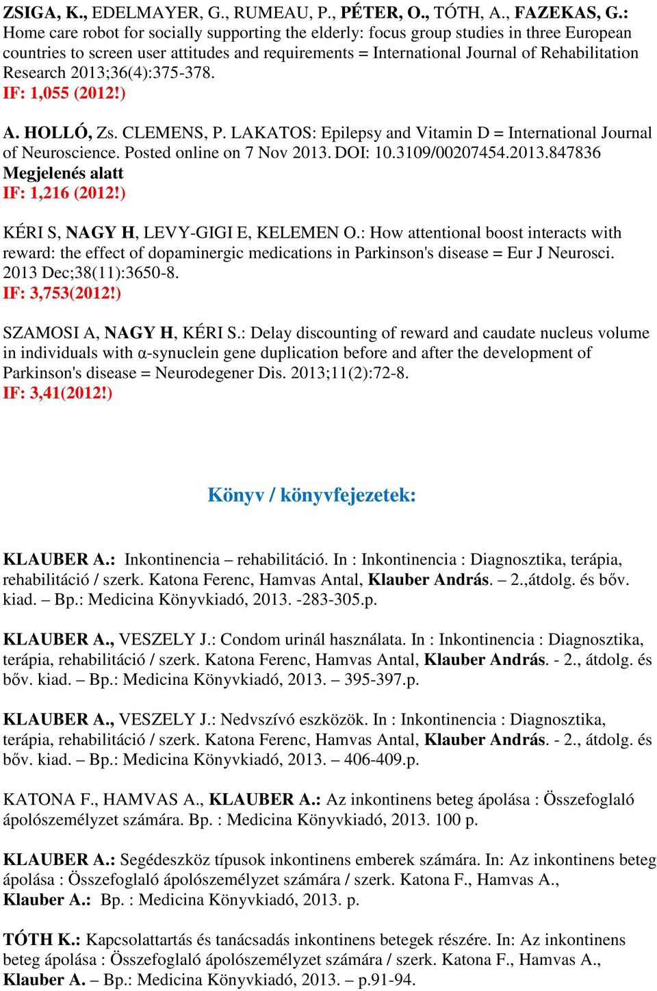 2013;36(4):375-378. IF: 1,055 (2012!) A. HOLLÓ, Zs. CLEMENS, P. LAKATOS: Epilepsy and Vitamin D = International Journal of Neuroscience. Posted online on 7 Nov 2013. DOI: 10.3109/00207454.2013.847836 Megjelenés alatt IF: 1,216 (2012!