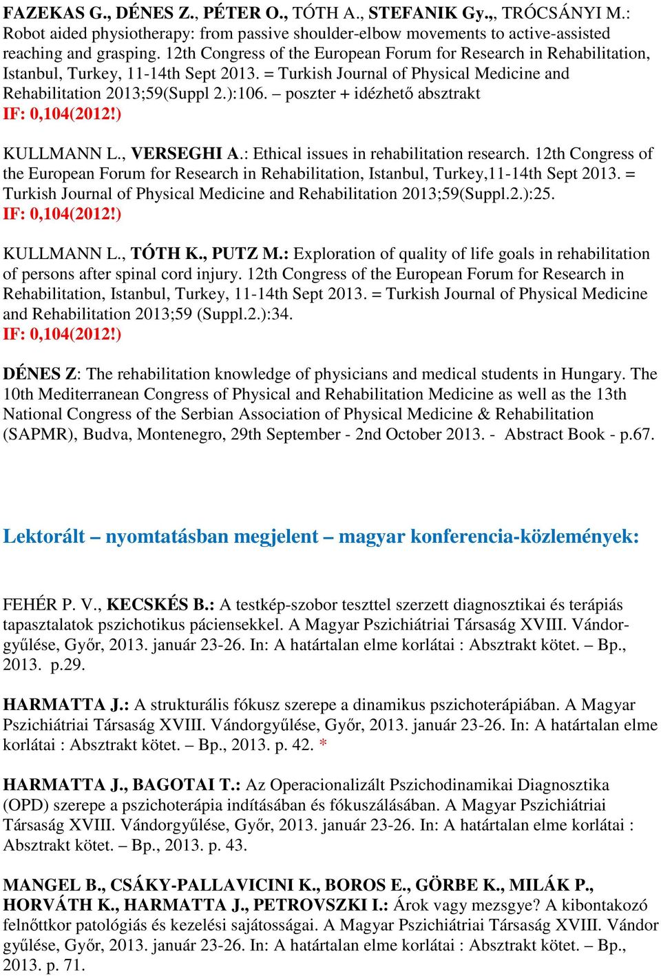 poszter + idézhető absztrakt IF: 0,104(2012!) KULLMANN L., VERSEGHI A.: Ethical issues in rehabilitation research.