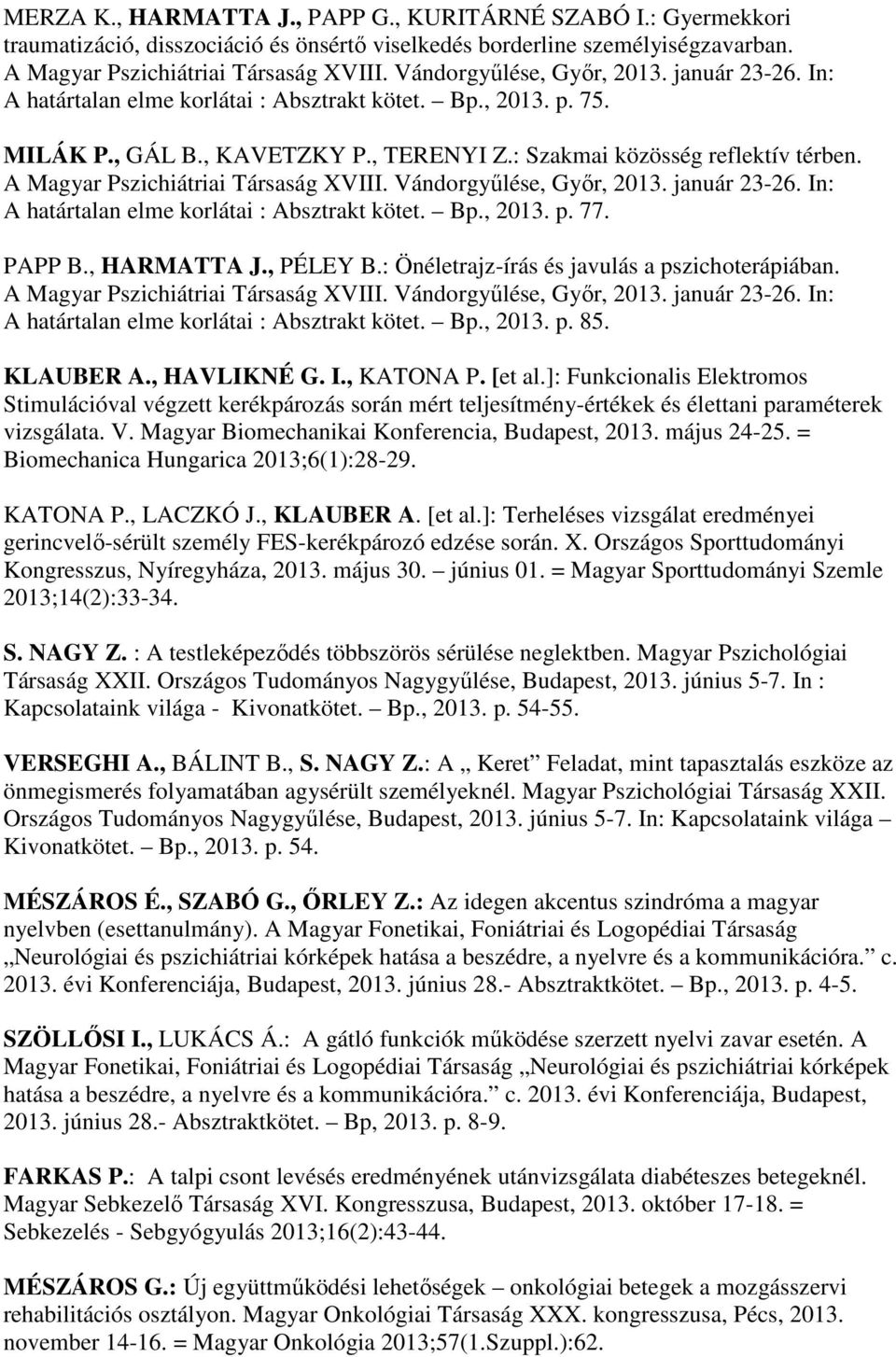 A Magyar Pszichiátriai Társaság XVIII. Vándorgyűlése, Győr, 2013. január 23-26. In: A határtalan elme korlátai : Absztrakt kötet. Bp., 2013. p. 77. PAPP B., HARMATTA J., PÉLEY B.