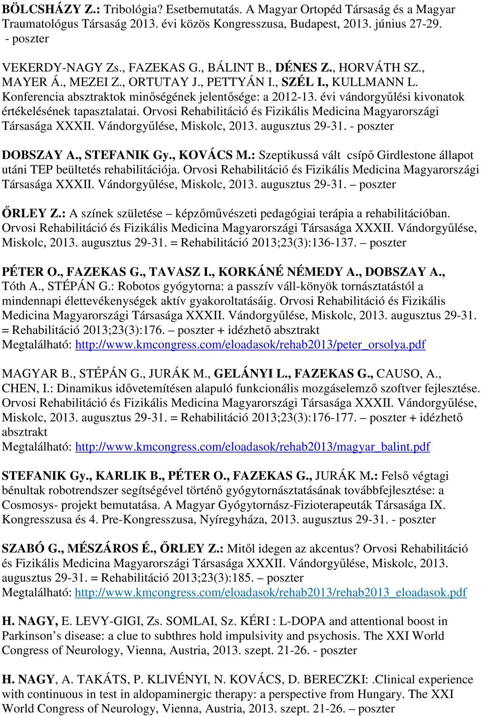 évi vándorgyűlési kivonatok értékelésének tapasztalatai. Orvosi Rehabilitáció és Fizikális Medicina Magyarországi Társasága XXXII. Vándorgyűlése, Miskolc, 2013. augusztus 29-31. - poszter DOBSZAY A.