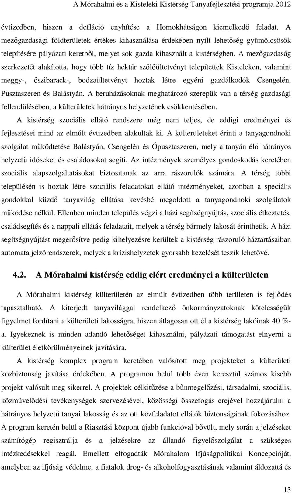 A mezőgazdaság szerkezetét alakította, hogy több tíz hektár szőlőültetvényt telepítettek Kisteleken, valamint meggy-, őszibarack-, bodzaültetvényt hoztak létre egyéni gazdálkodók Csengelén,