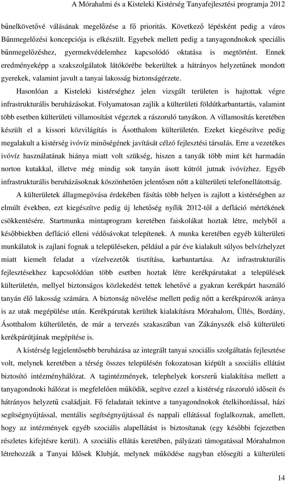 Ennek eredményeképp a szakszolgálatok látókörébe bekerültek a hátrányos helyzetűnek mondott gyerekek, valamint javult a tanyai lakosság biztonságérzete.