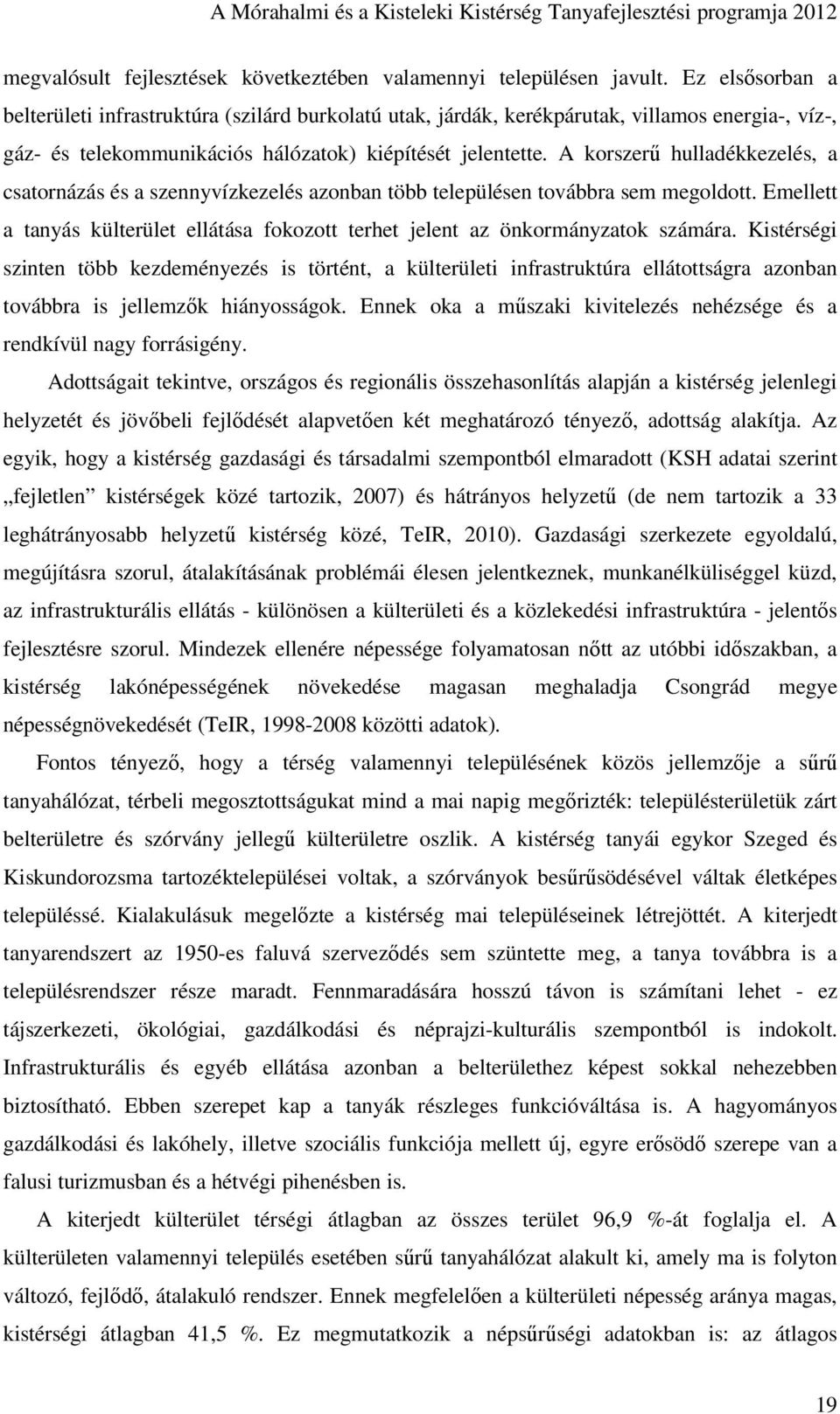 A korszerű hulladékkezelés, a csatornázás és a szennyvízkezelés azonban több településen továbbra sem megoldott. Emellett a tanyás külterület ellátása fokozott terhet jelent az önkormányzatok számára.