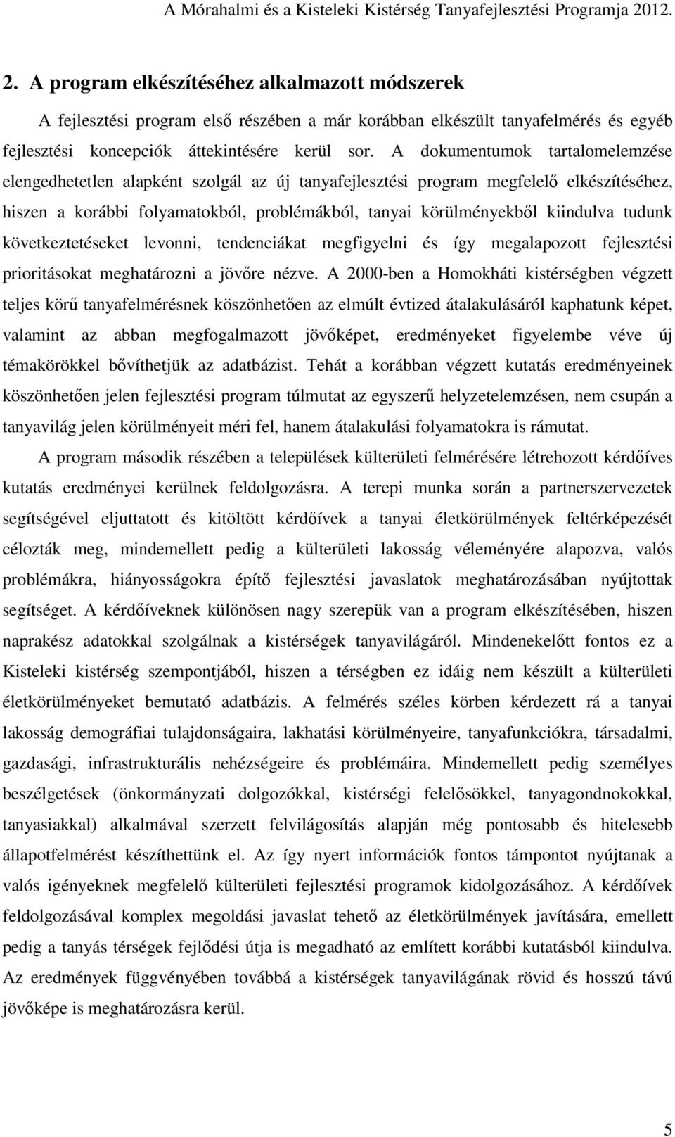 A dokumentumok tartalomelemzése elengedhetetlen alapként szolgál az új tanyafejlesztési program megfelelő elkészítéséhez, hiszen a korábbi folyamatokból, problémákból, tanyai körülményekből kiindulva