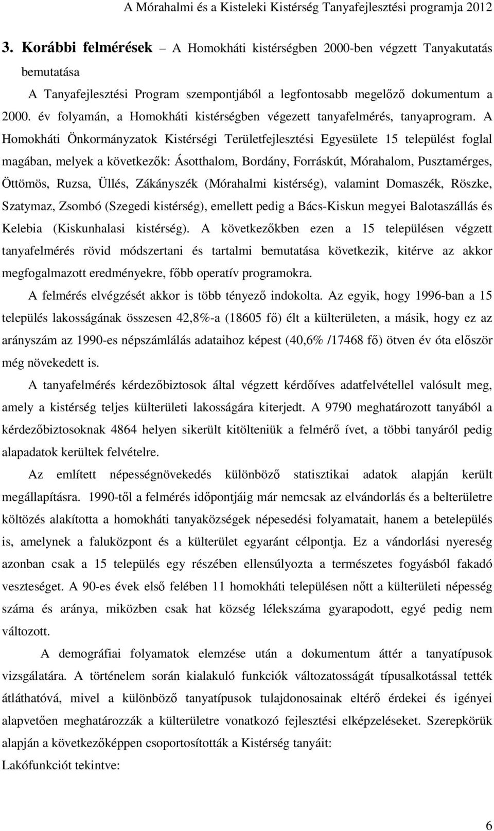 A Homokháti Önkormányzatok Kistérségi Területfejlesztési Egyesülete 15 települést foglal magában, melyek a következők: Ásotthalom, Bordány, Forráskút, Mórahalom, Pusztamérges, Öttömös, Ruzsa, Üllés,