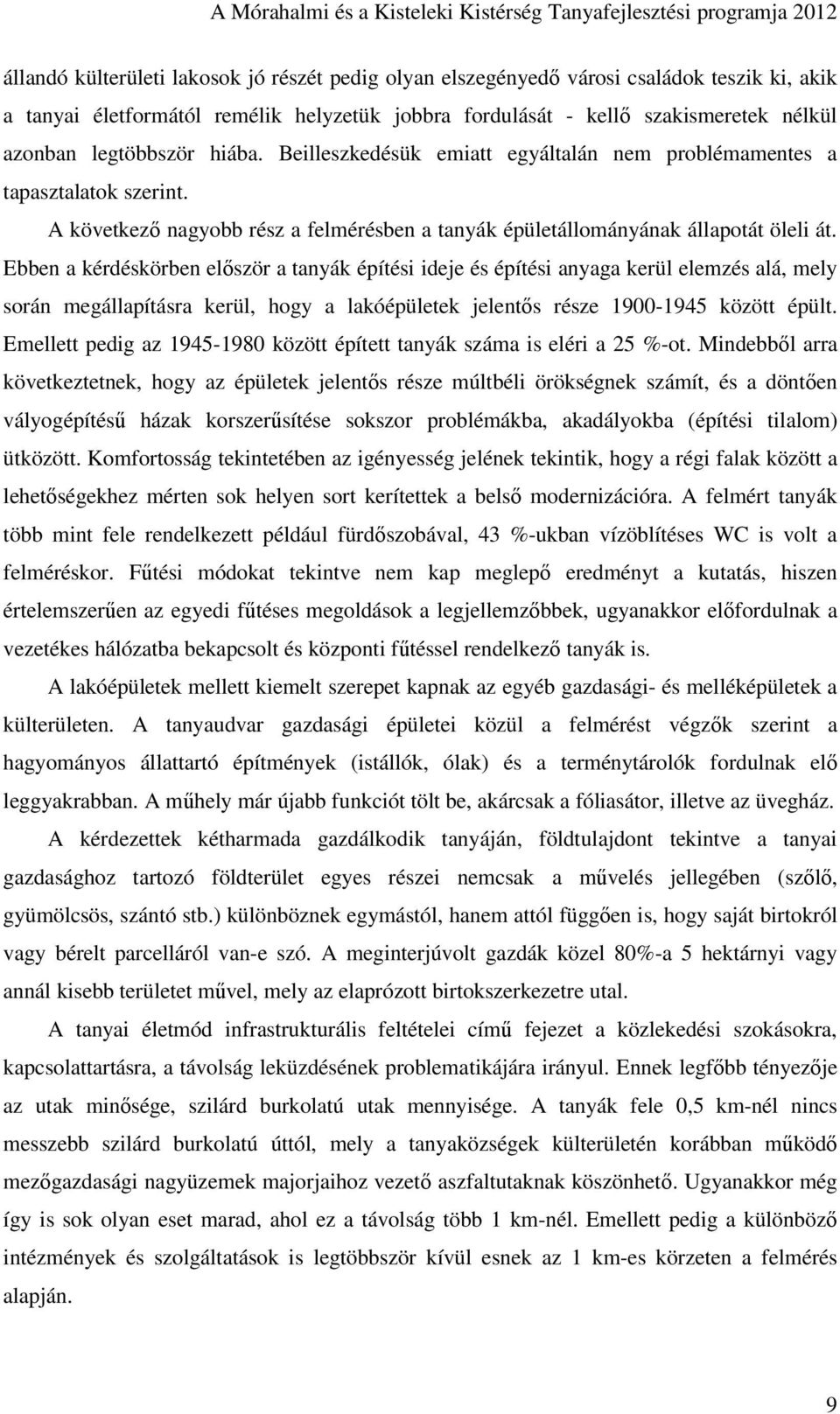 Ebben a kérdéskörben először a tanyák építési ideje és építési anyaga kerül elemzés alá, mely során megállapításra kerül, hogy a lakóépületek jelentős része 1900-1945 között épült.