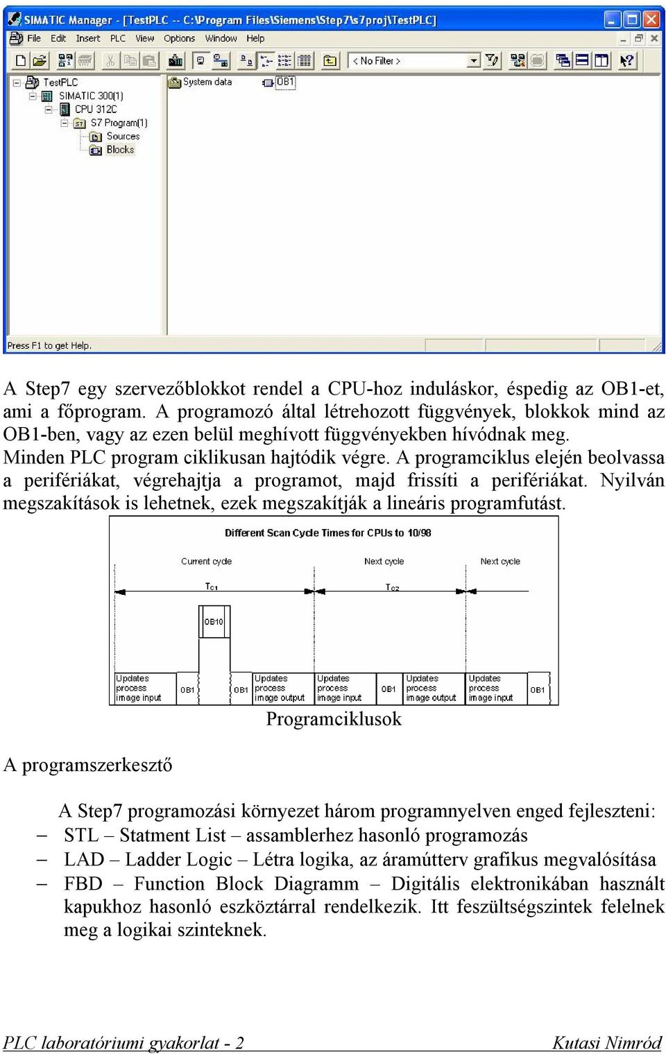 A programciklus elején beolvassa a perifériákat, végrehajtja a programot, majd frissíti a perifériákat. Nyilván megszakítások is lehetnek, ezek megszakítják a lineáris programfutást.