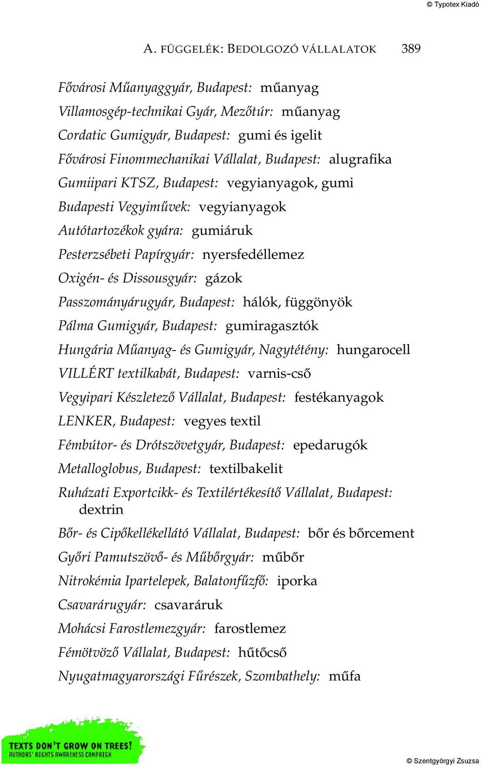 Dissousgyár: gázok Passzományárugyár, Budapest: hálók, függönyök Pálma Gumigyár, Budapest: gumiragasztók Hungária Műanyag- és Gumigyár, Nagytétény: hungarocell VILLÉRT textilkabát, Budapest: