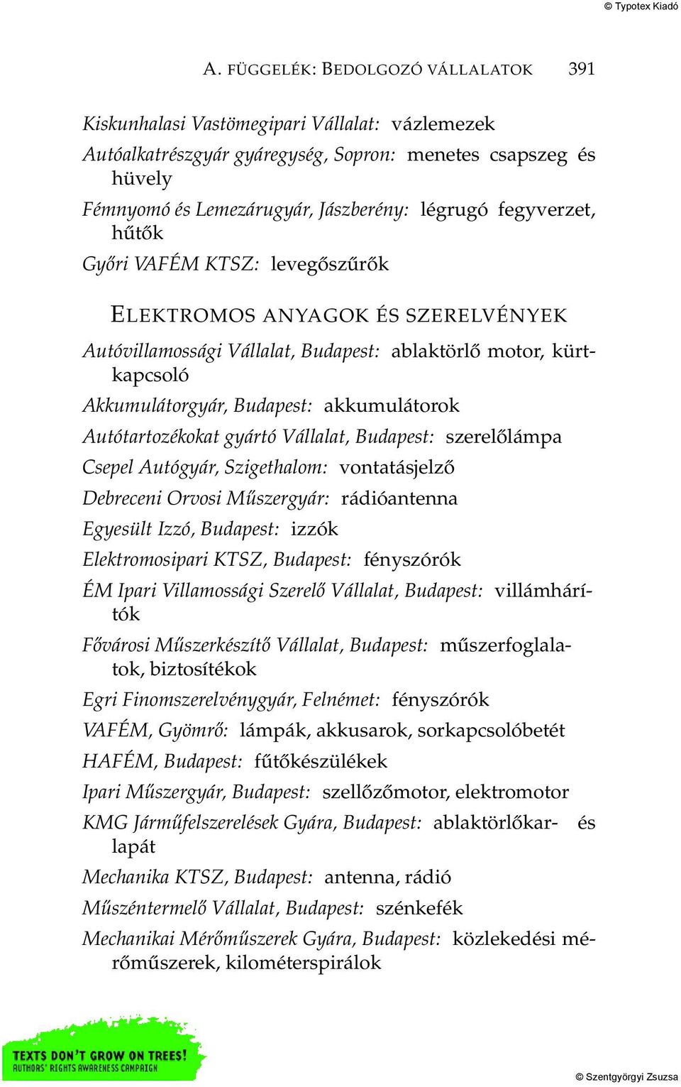 Autótartozékokat gyártó Vállalat, Budapest: szerelőlámpa Csepel Autógyár, Szigethalom: vontatásjelző Debreceni Orvosi Műszergyár: rádióantenna Egyesült Izzó, Budapest: izzók Elektromosipari KTSZ,