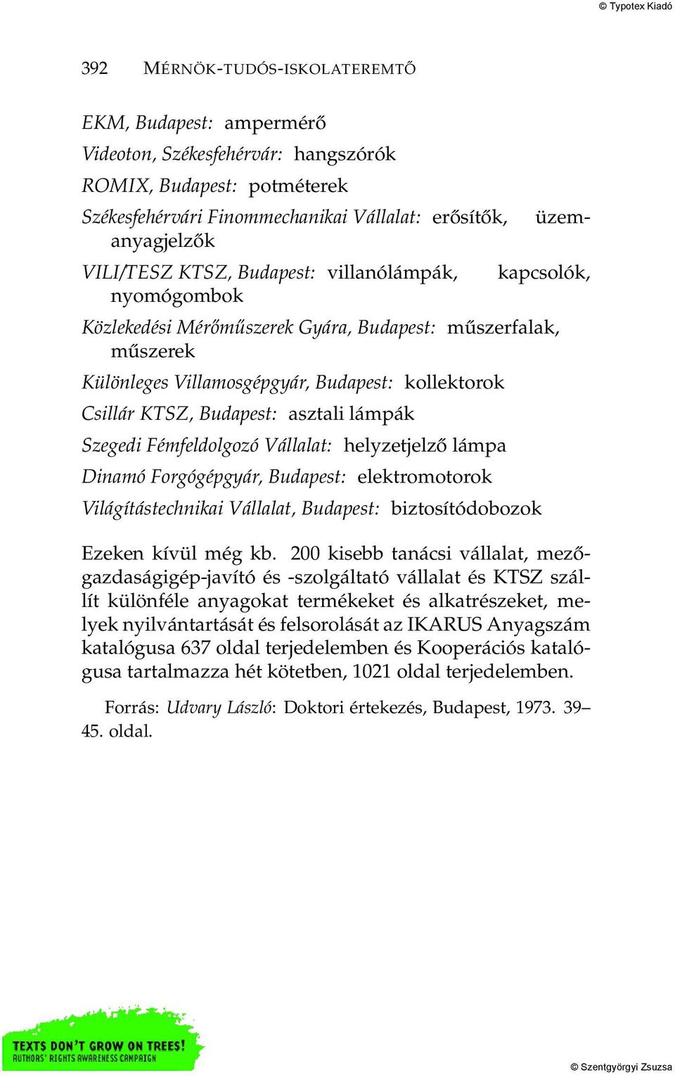 Budapest: asztali lámpák Szegedi Fémfeldolgozó Vállalat: helyzetjelző lámpa Dinamó Forgógépgyár, Budapest: elektromotorok Világítástechnikai Vállalat, Budapest: biztosítódobozok Ezeken kívül még kb.