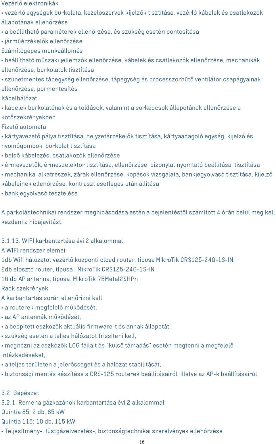 szünetmentes tápegység ellenőrzése, tápegység és processzorhűtő ventilátor csapágyainak ellenőrzése, pormentesítés Kábelhálózat kábelek burkolatának és a toldások, valamint a sorkapcsok állapotának