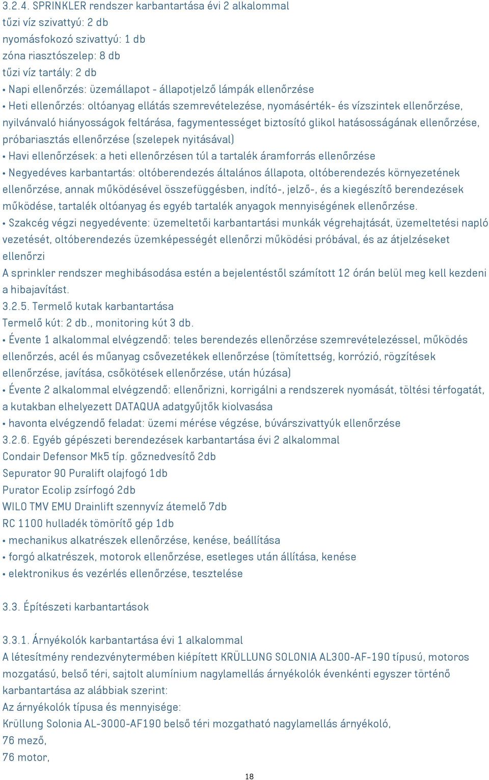 lámpák ellenőrzése Heti ellenőrzés: oltóanyag ellátás szemrevételezése, nyomásérték- és vízszintek ellenőrzése, nyilvánvaló hiányosságok feltárása, fagymentességet biztosító glikol hatásosságának