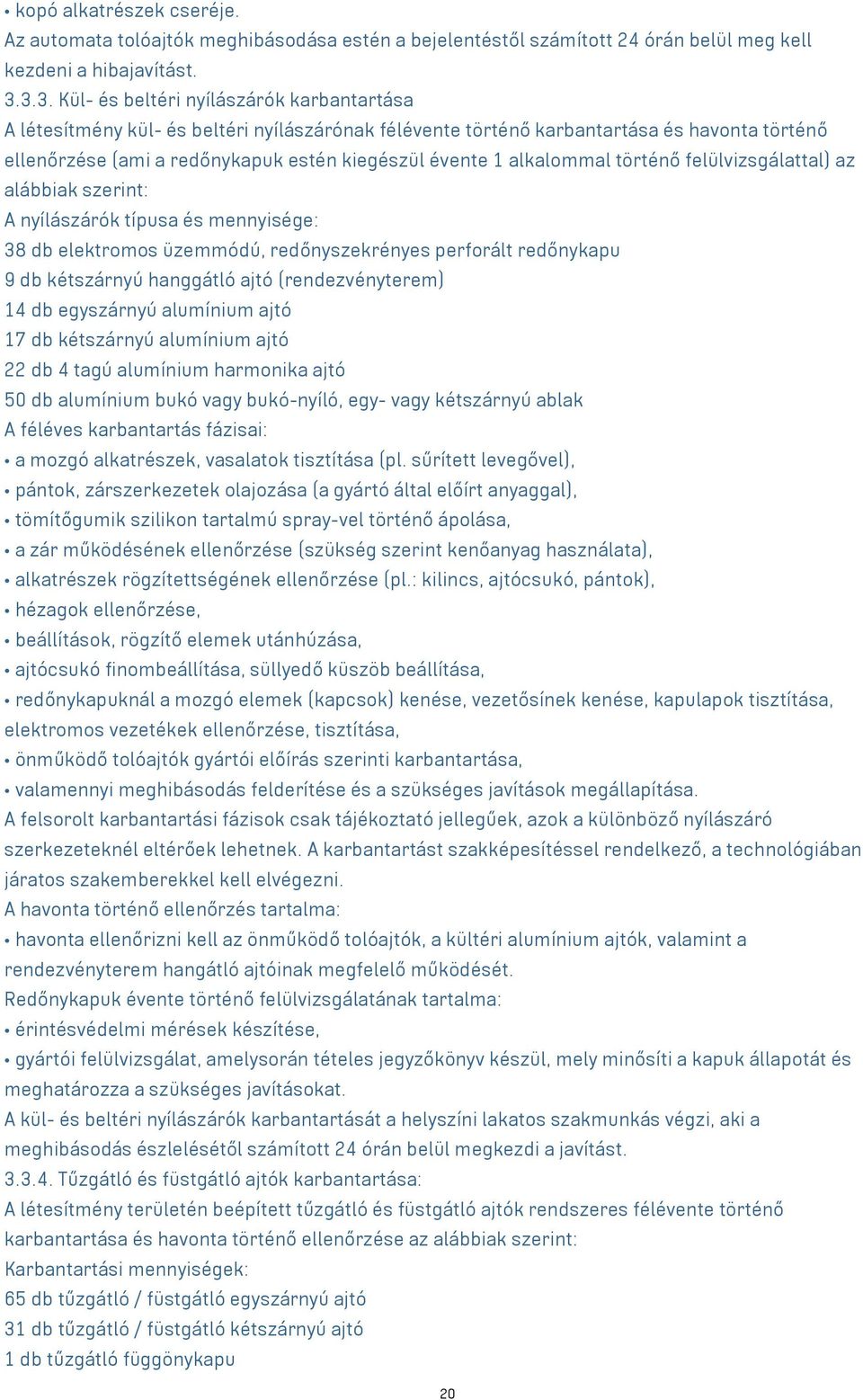 alkalommal történő felülvizsgálattal) az alábbiak szerint: A nyílászárók típusa és mennyisége: 38 db elektromos üzemmódú, redőnyszekrényes perforált redőnykapu 9 db kétszárnyú hanggátló ajtó