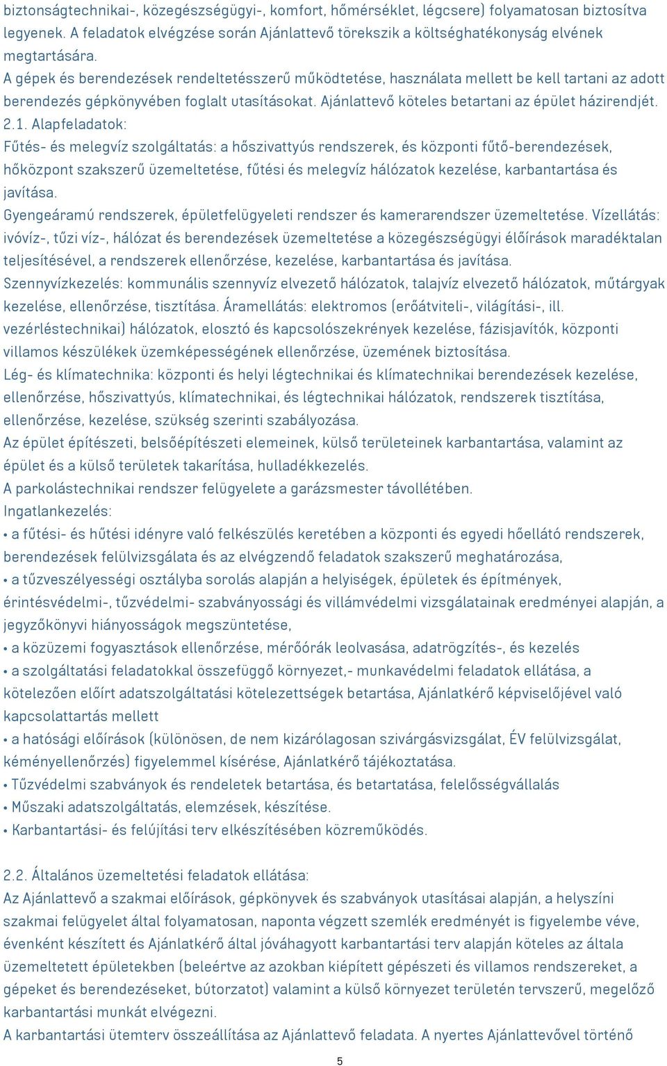 1. Alapfeladatok: Fűtés- és melegvíz szolgáltatás: a hőszivattyús rendszerek, és központi fűtő-berendezések, hőközpont szakszerű üzemeltetése, fűtési és melegvíz hálózatok kezelése, karbantartása és