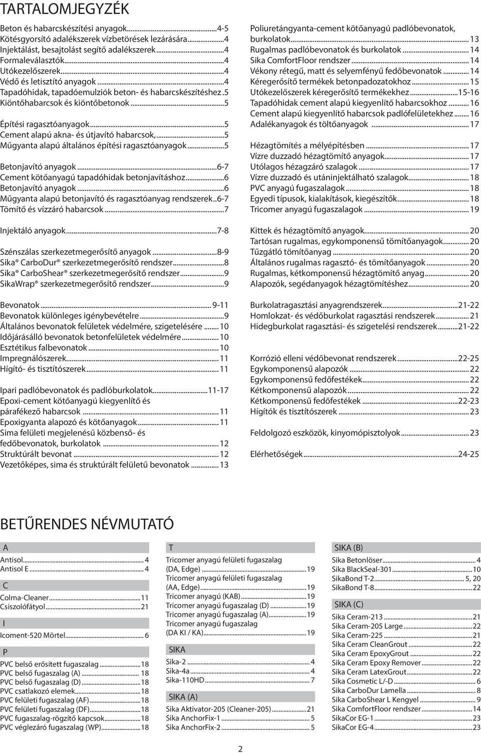 ..5 Műgyanta alapú általános építési ragasztóanyagok...5 Betonjavító anyagok...6-7 Cement kötőanyagú tapadóhidak betonjavításhoz...6 Betonjavító anyagok.