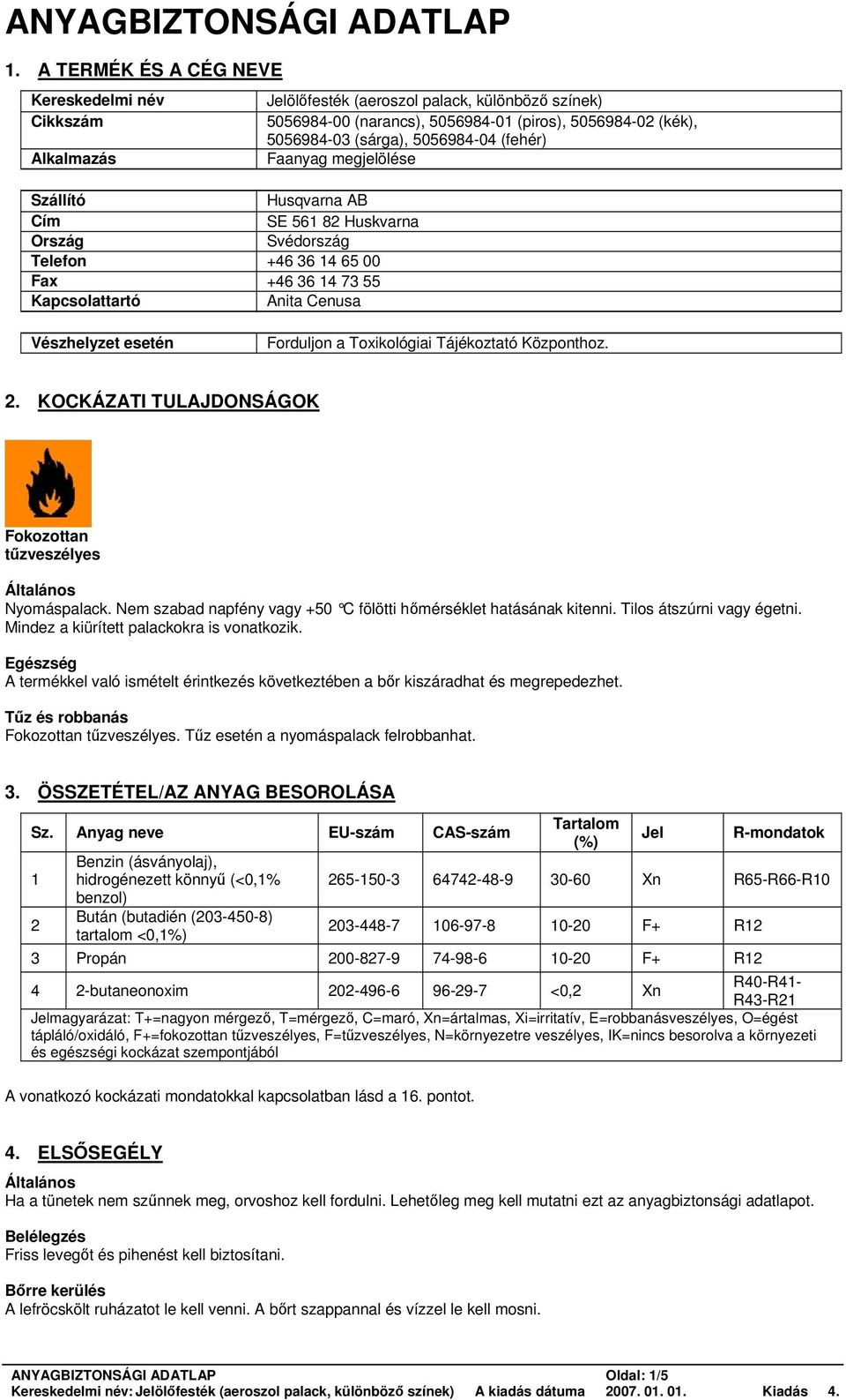 Jelölőfesték (aeroszol palack, különböző színek) 5056984-00 (narancs), 5056984-01 (piros), 5056984-02 (kék), 5056984-03 (sárga), 5056984-04 (fehér) Faanyag megjelölése Vészhelyzet esetén Forduljon a