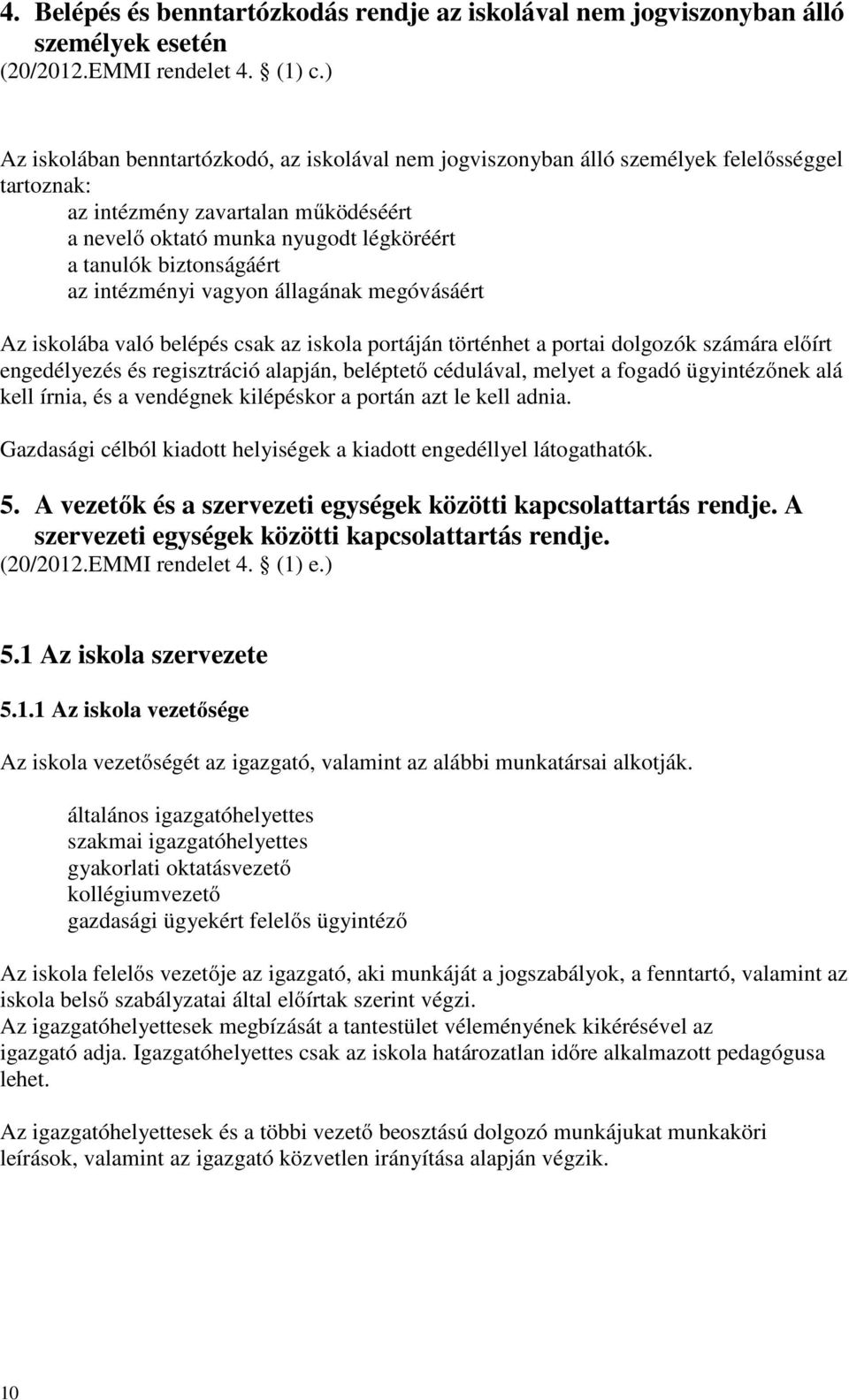 biztonságáért az intézményi vagyon állagának megóvásáért Az iskolába való belépés csak az iskola portáján történhet a portai dolgozók számára előírt engedélyezés és regisztráció alapján, beléptető