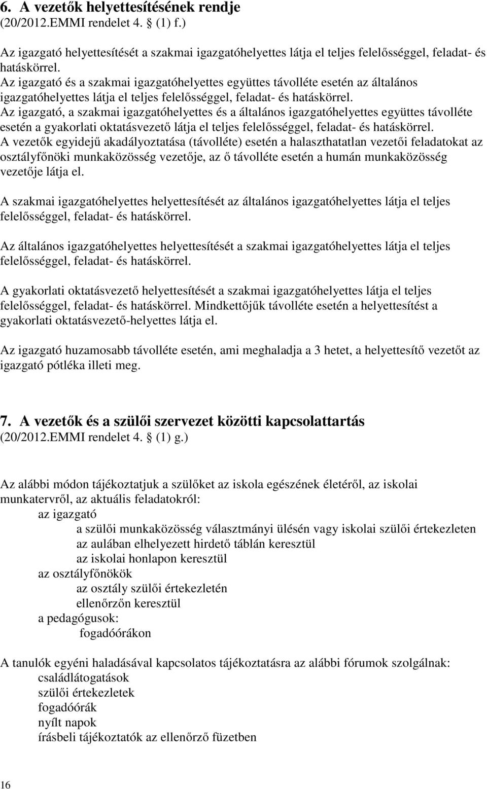 Az igazgató, a szakmai igazgatóhelyettes és a általános igazgatóhelyettes együttes távolléte esetén a gyakorlati oktatásvezető látja el teljes felelősséggel, feladat- és hatáskörrel.