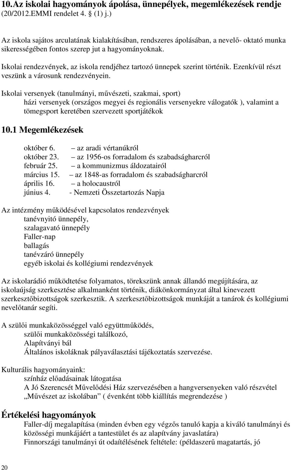 Iskolai rendezvények, az iskola rendjéhez tartozó ünnepek szerint történik. Ezenkívül részt veszünk a városunk rendezvényein.