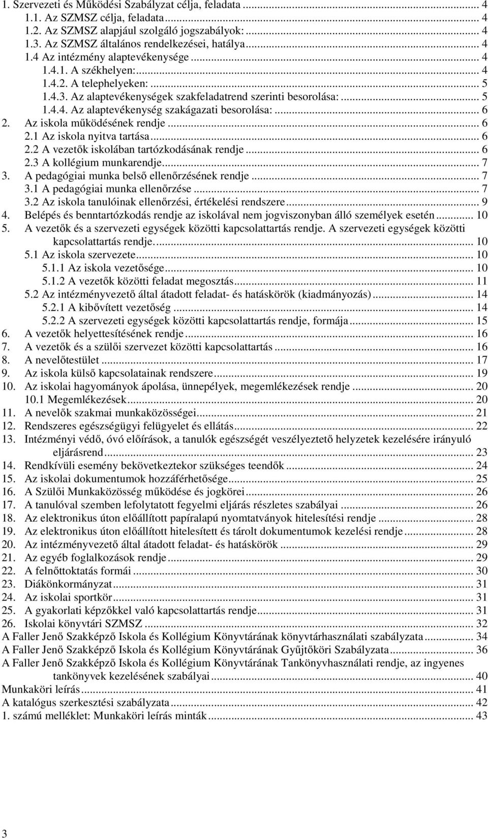 Az iskola működésének rendje... 6 2.1 Az iskola nyitva tartása... 6 2.2 A vezetők iskolában tartózkodásának rendje... 6 2.3 A kollégium munkarendje... 7 3.