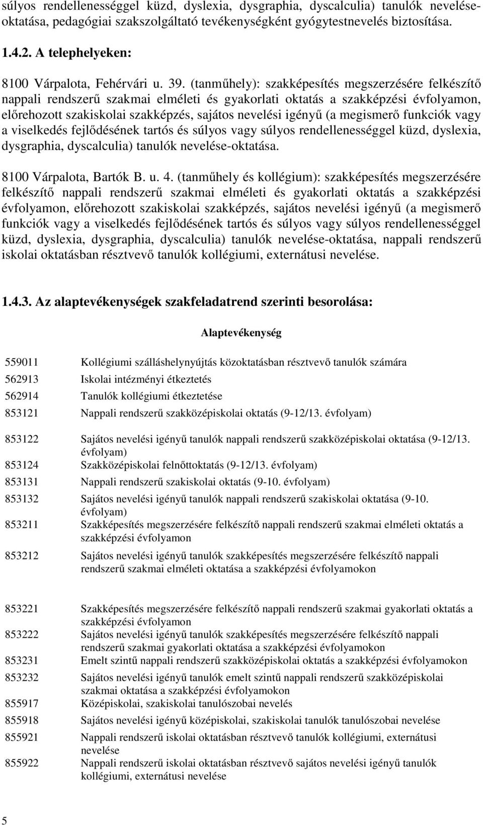 (tanműhely): szakképesítés megszerzésére felkészítő nappali rendszerű szakmai elméleti és gyakorlati oktatás a szakképzési évfolyamon, előrehozott szakiskolai szakképzés, sajátos nevelési igényű (a