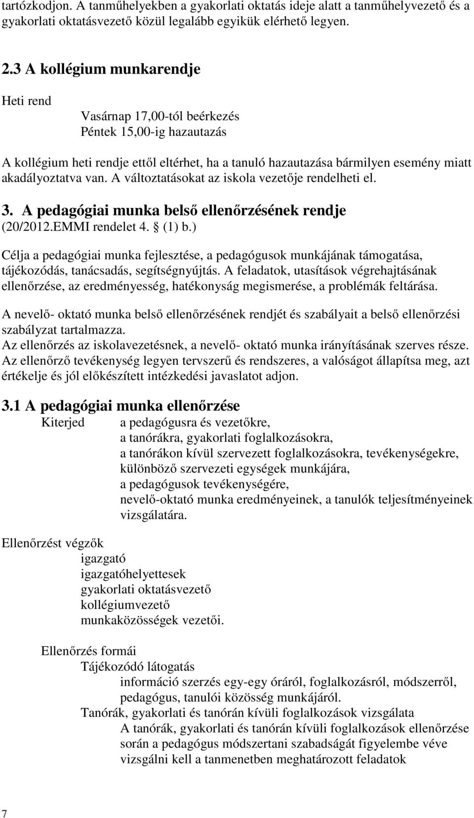 A változtatásokat az iskola vezetője rendelheti el. 3. A pedagógiai munka belső ellenőrzésének rendje (20/2012.EMMI rendelet 4. (1) b.