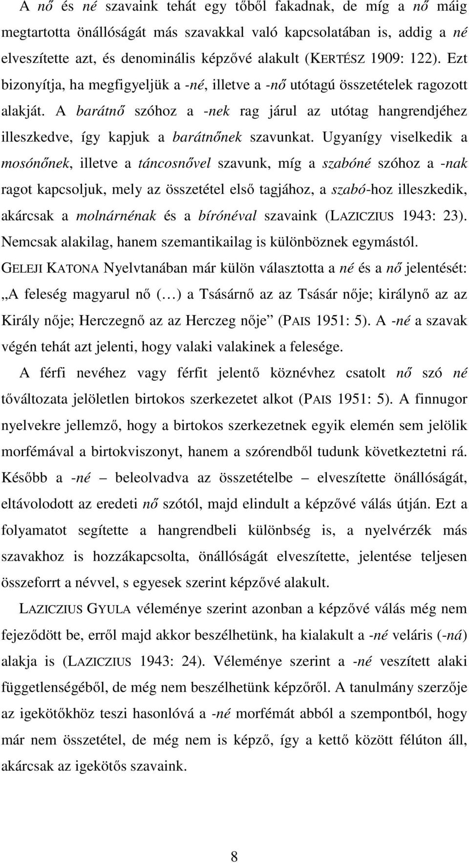 A barátnő szóhoz a -nek rag járul az utótag hangrendjéhez illeszkedve, így kapjuk a barátnőnek szavunkat.