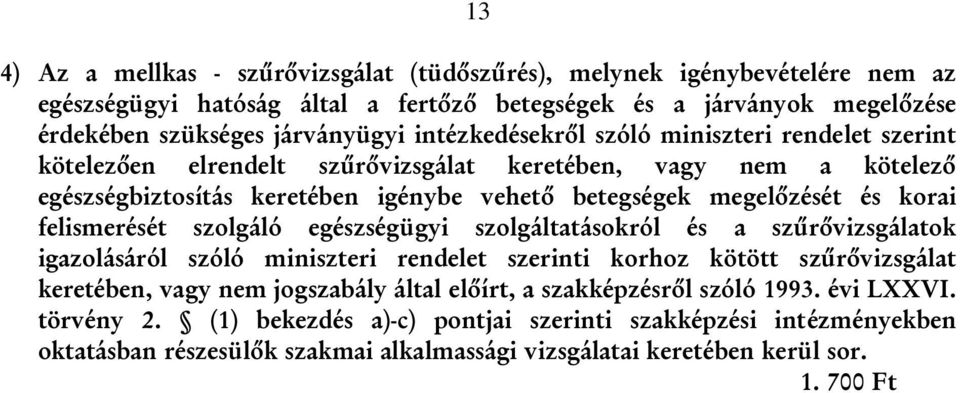 felismerését szolgáló egészségügyi szolgáltatásokról és a szűrővizsgálatok igazolásáról szóló miniszteri rendelet szerinti korhoz kötött szűrővizsgálat keretében, vagy nem jogszabály által