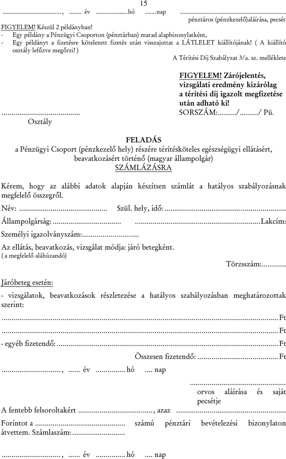 ) A Térítési Díj Szabályzat 3/a. sz. melléklete FIGYELEM! Zárójelentés, vizsgálati eredmény kizárólag a térítési díj igazolt megfizetése után adható ki!... SORSZÁM: / / Pü.