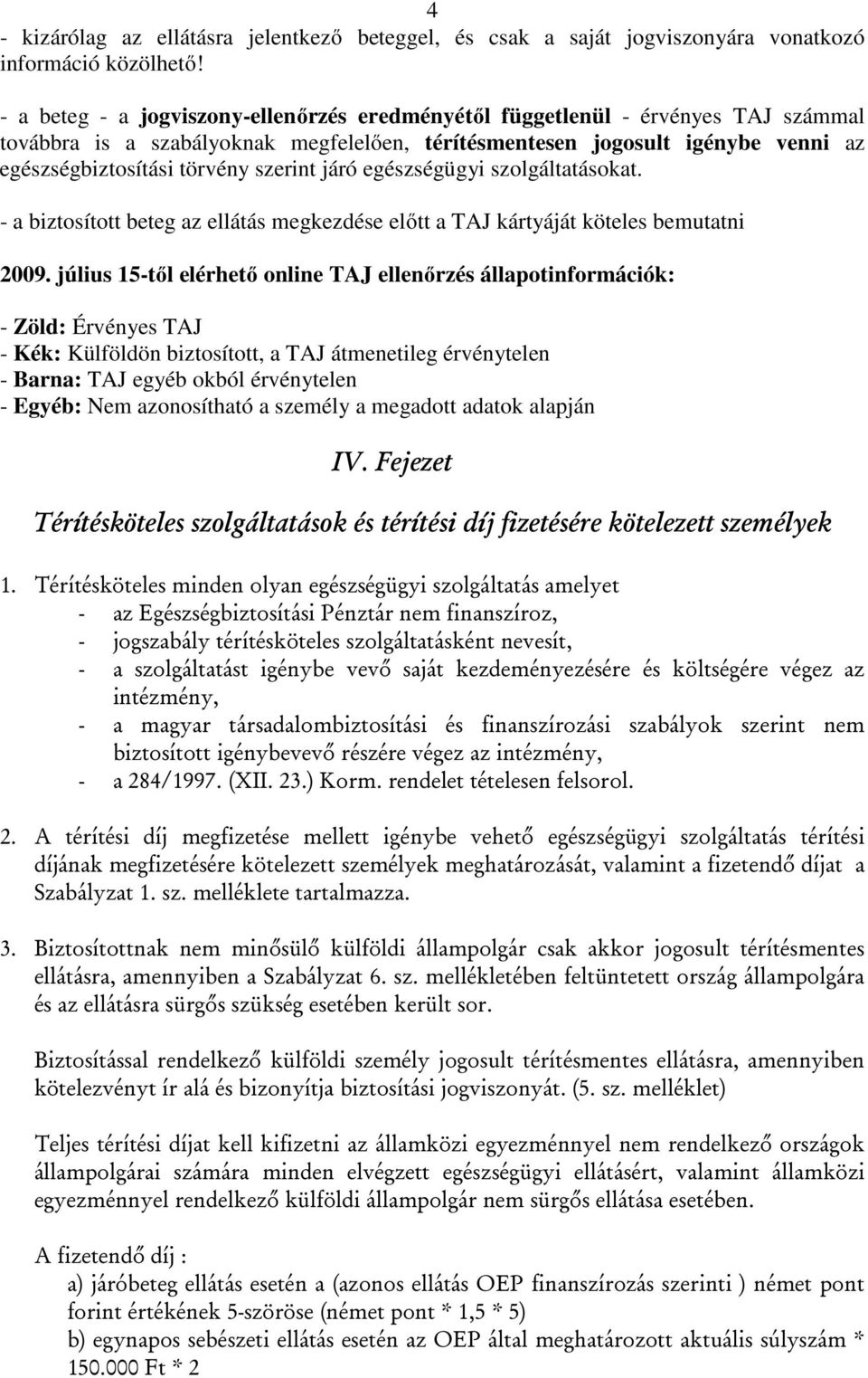 szerint járó egészségügyi szolgáltatásokat. - a biztosított beteg az ellátás megkezdése előtt a TAJ kártyáját köteles bemutatni 2009.