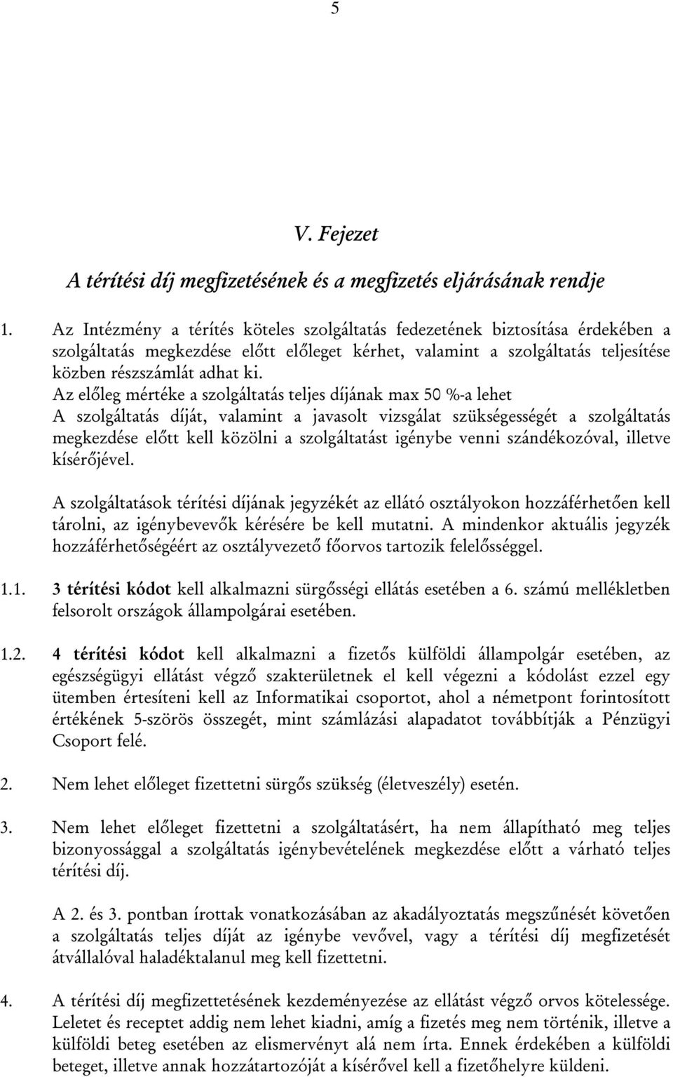 Az előleg mértéke a szolgáltatás teljes díjának max 50 %-a lehet A szolgáltatás díját, valamint a javasolt vizsgálat szükségességét a szolgáltatás megkezdése előtt kell közölni a szolgáltatást