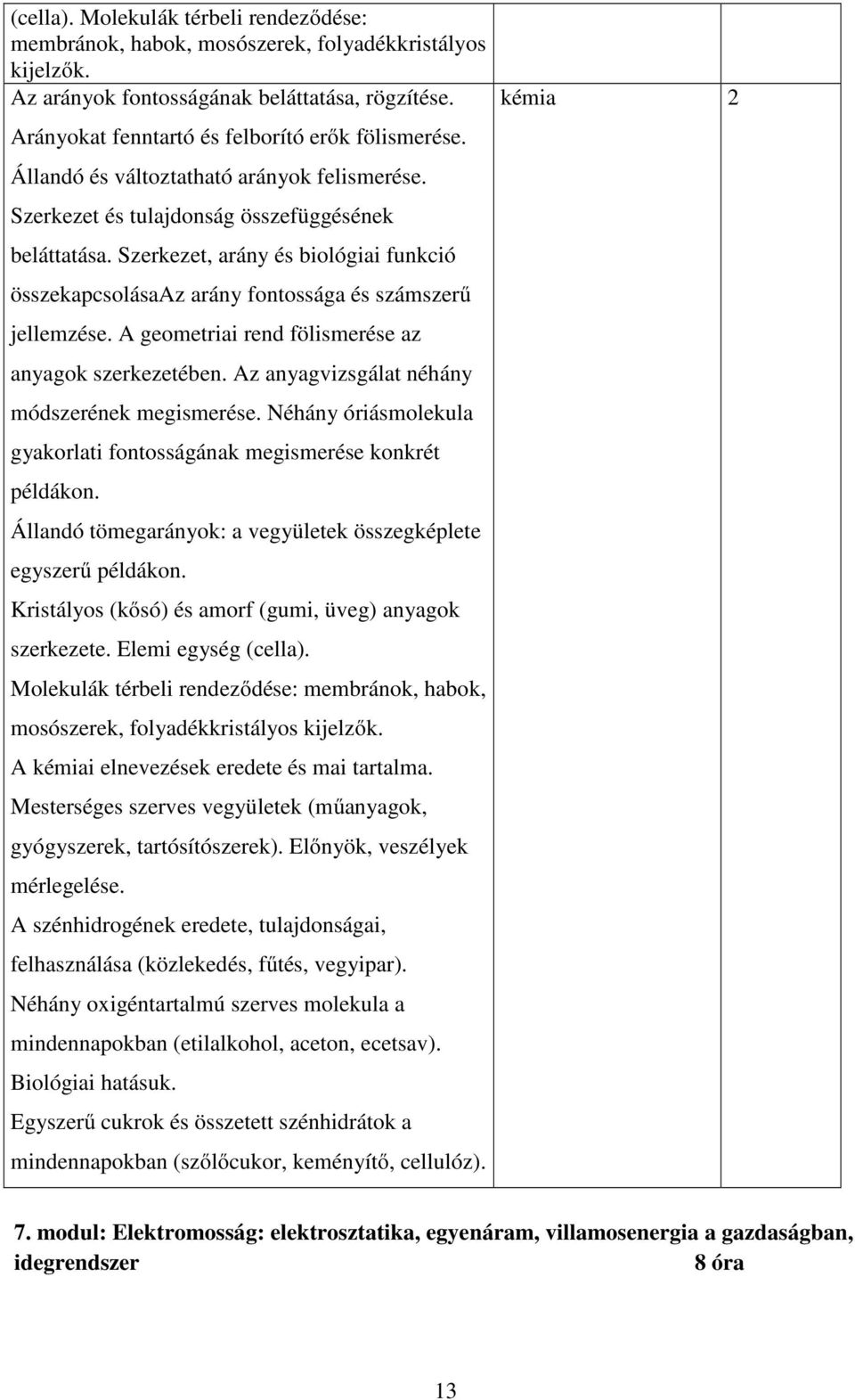 A geometriai rend fölismerése az anyagok szerkezetében. Az anyagvizsgálat néhány módszerének megismerése. Néhány óriásmolekula gyakorlati fontosságának megismerése konkrét példákon.