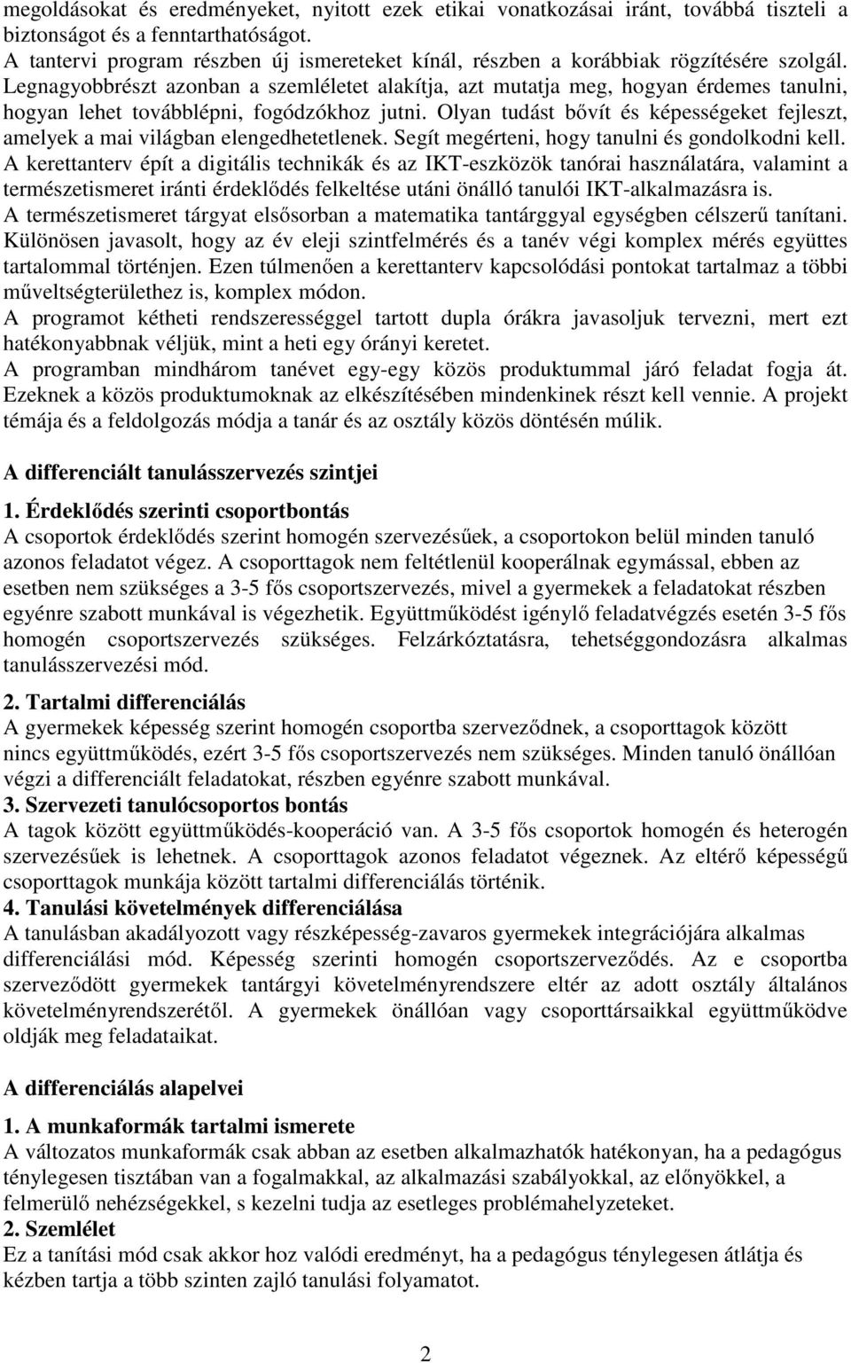 Legnagyobbrészt azonban a szemléletet alakítja, azt mutatja meg, hogyan érdemes tanulni, hogyan lehet továbblépni, fogódzókhoz jutni.