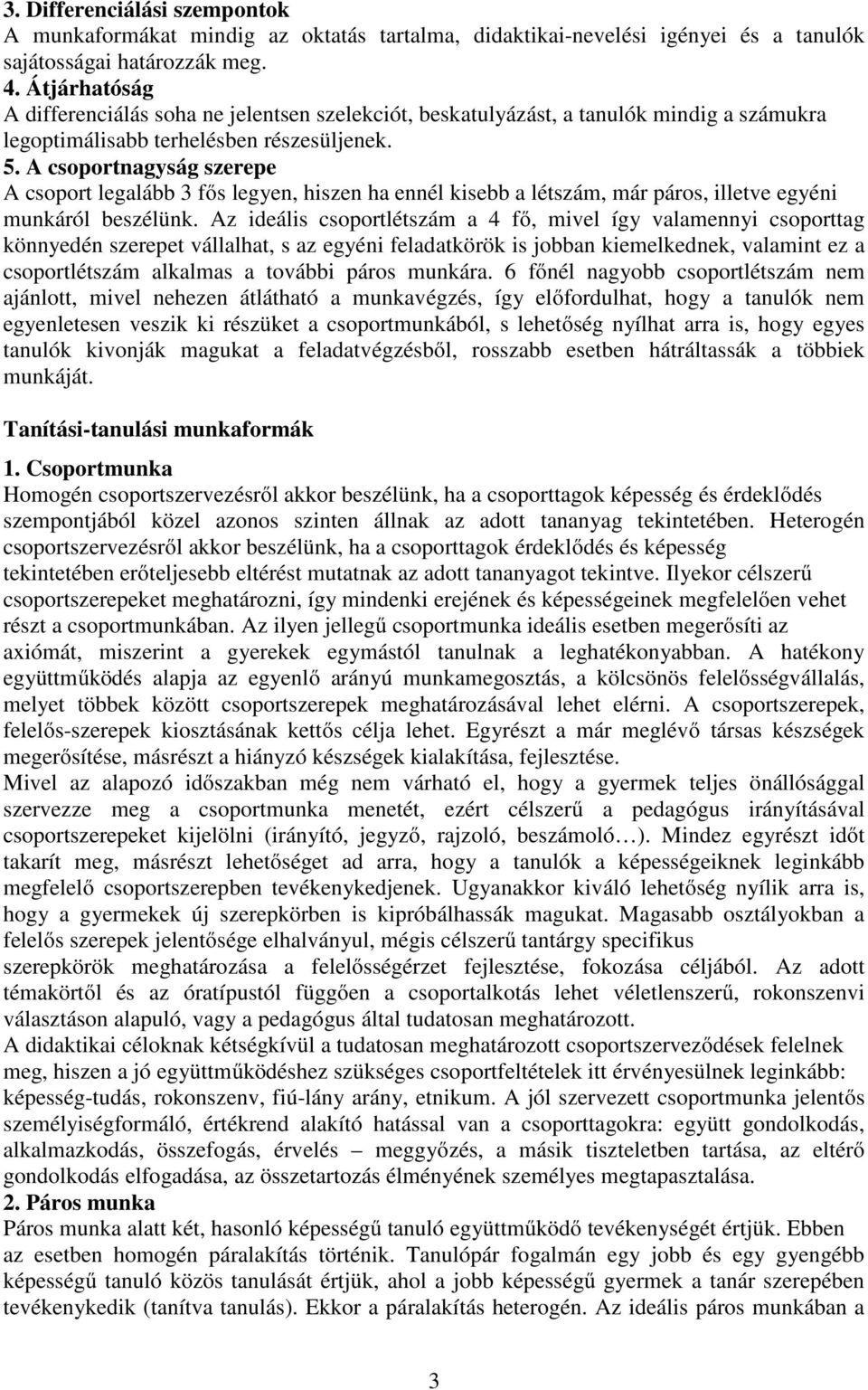 A csoportnagyság szerepe A csoport legalább 3 fős legyen, hiszen ha ennél kisebb a létszám, már páros, illetve egyéni munkáról beszélünk.