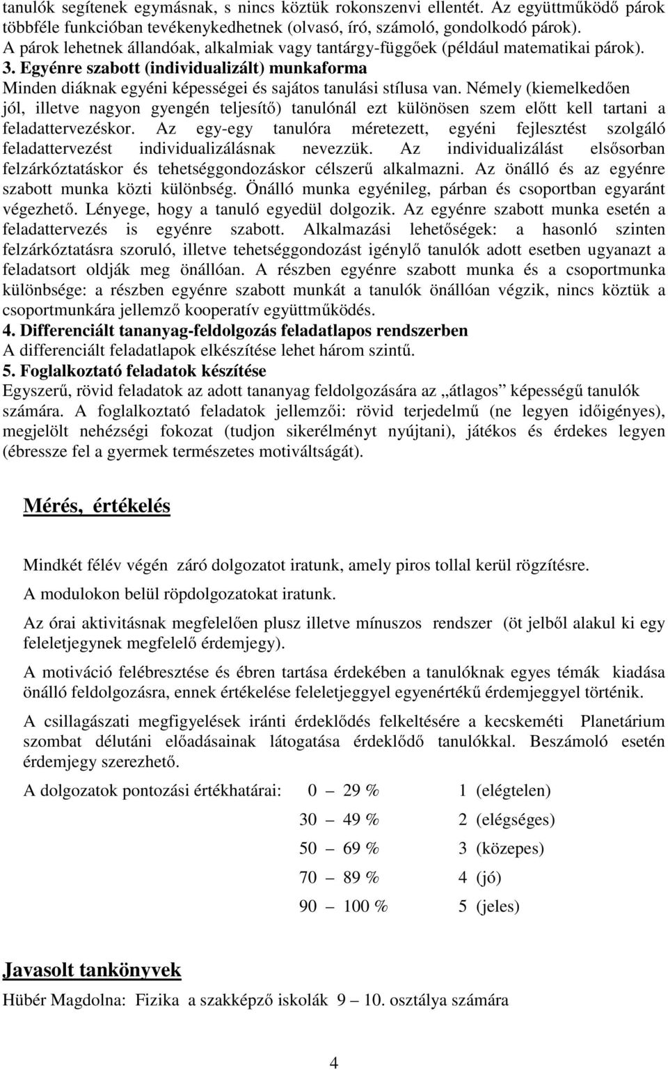 Egyénre szabott (individualizált) munkaforma Minden diáknak egyéni képességei és sajátos tanulási stílusa van.