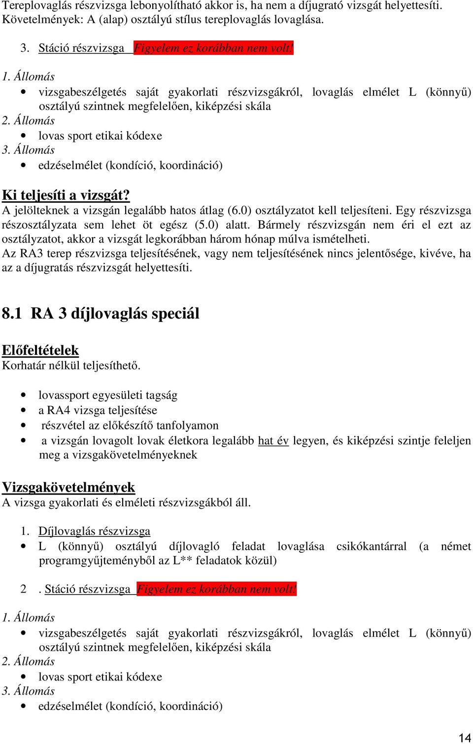 vizsgabeszélgetés saját gyakorlati részvizsgákról, lovaglás elmélet L (könnyű) osztályú szintnek megfelelően, kiképzési skála lovas sport etikai kódexe edzéselmélet (kondíció, koordináció) A