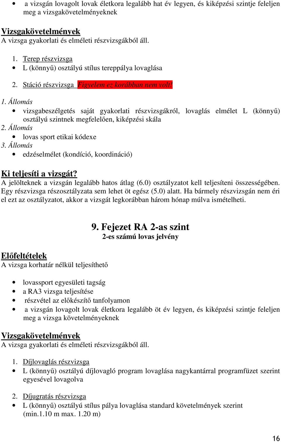 vizsgabeszélgetés saját gyakorlati részvizsgákról, lovaglás elmélet L (könnyű) osztályú szintnek megfelelően, kiképzési skála lovas sport etikai kódexe edzéselmélet (kondíció, koordináció) A