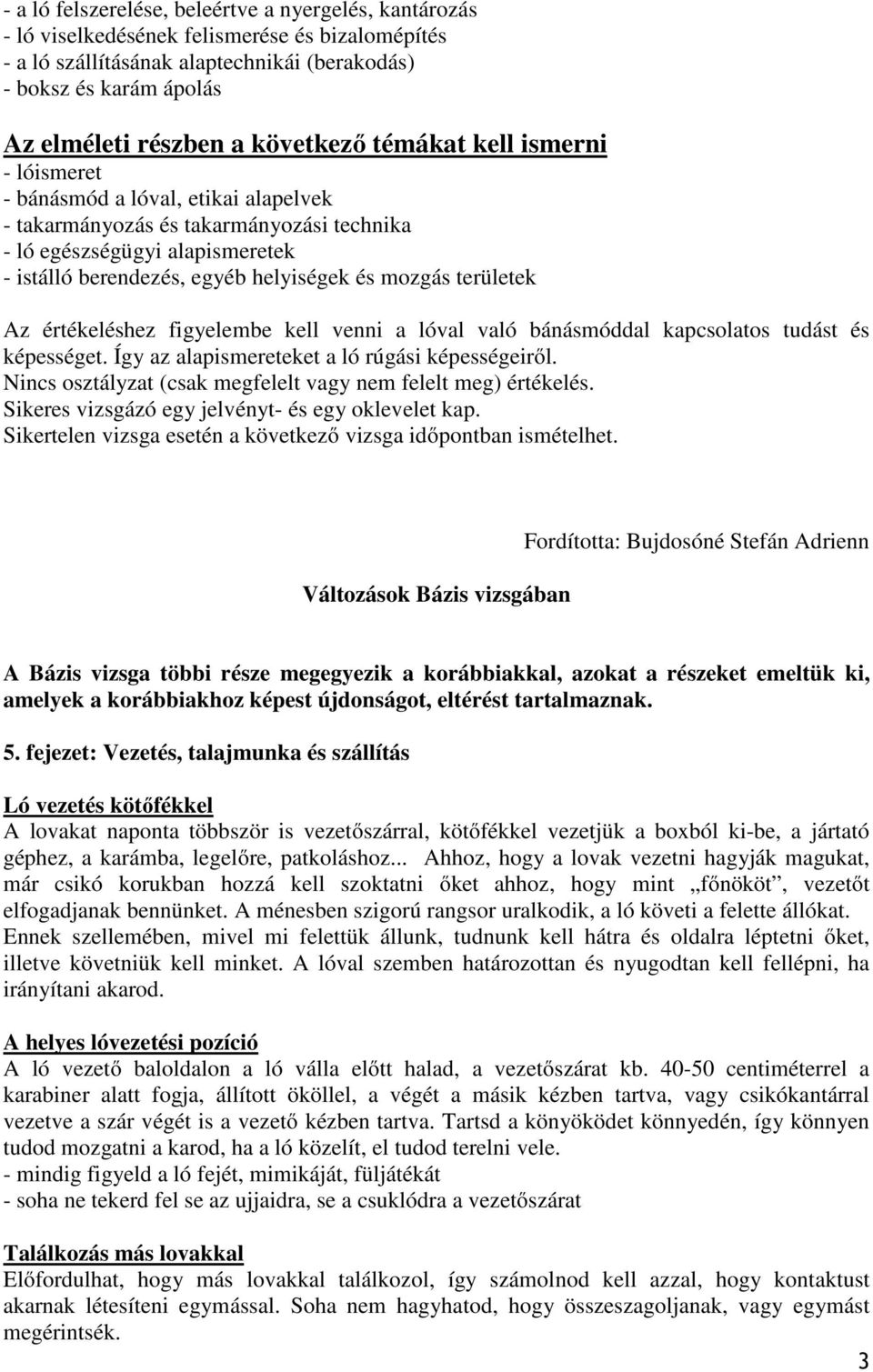 mozgás területek Az értékeléshez figyelembe kell venni a lóval való bánásmóddal kapcsolatos tudást és képességet. Így az alapismereteket a ló rúgási képességeiről.