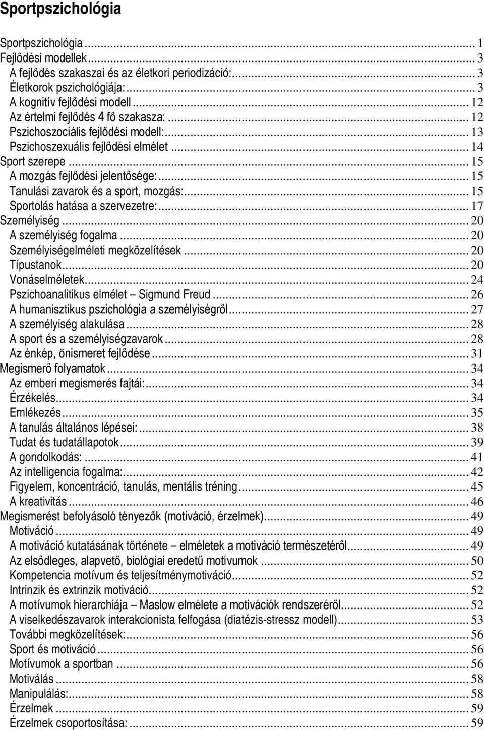 .. 15 Tanulási zavarok és a sport, mozgás:... 15 Sportolás hatása a szervezetre:... 17 Személyiség... 20 A személyiség fogalma... 20 Személyiségelméleti megközelítések... 20 Típustanok.