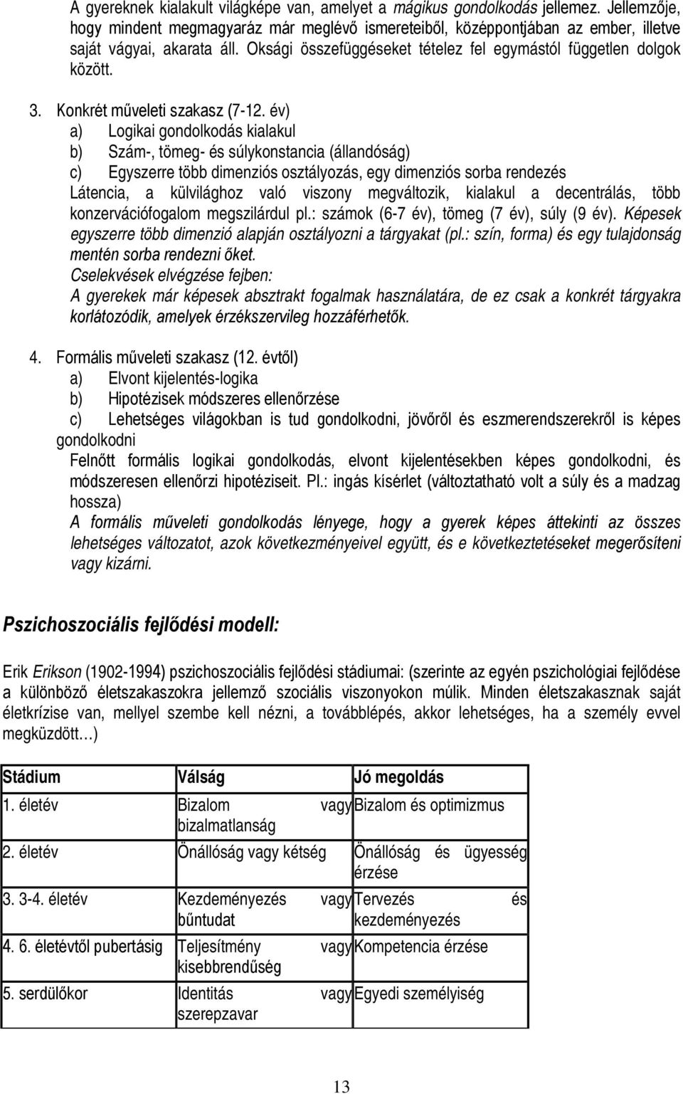 év) a) Logikai gondolkodás kialakul b) Szám-, tömeg- és súlykonstancia (állandóság) c) Egyszerre több dimenziós osztályozás, egy dimenziós sorba rendezés Látencia, a külvilághoz való viszony