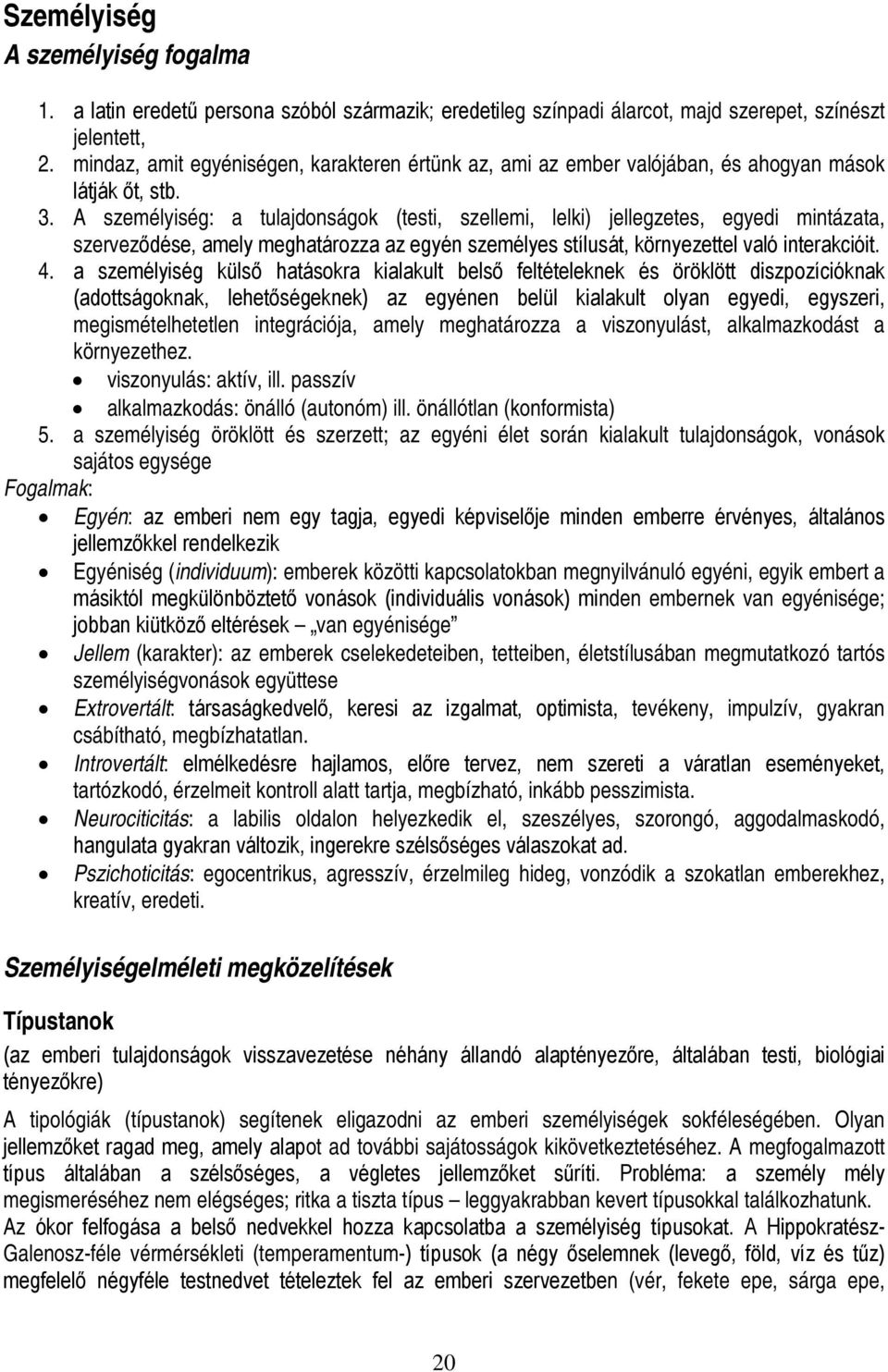 A személyiség: a tulajdonságok (testi, szellemi, lelki) jellegzetes, egyedi mintázata, szerveződése, amely meghatározza az egyén személyes stílusát, környezettel való interakcióit. 4.