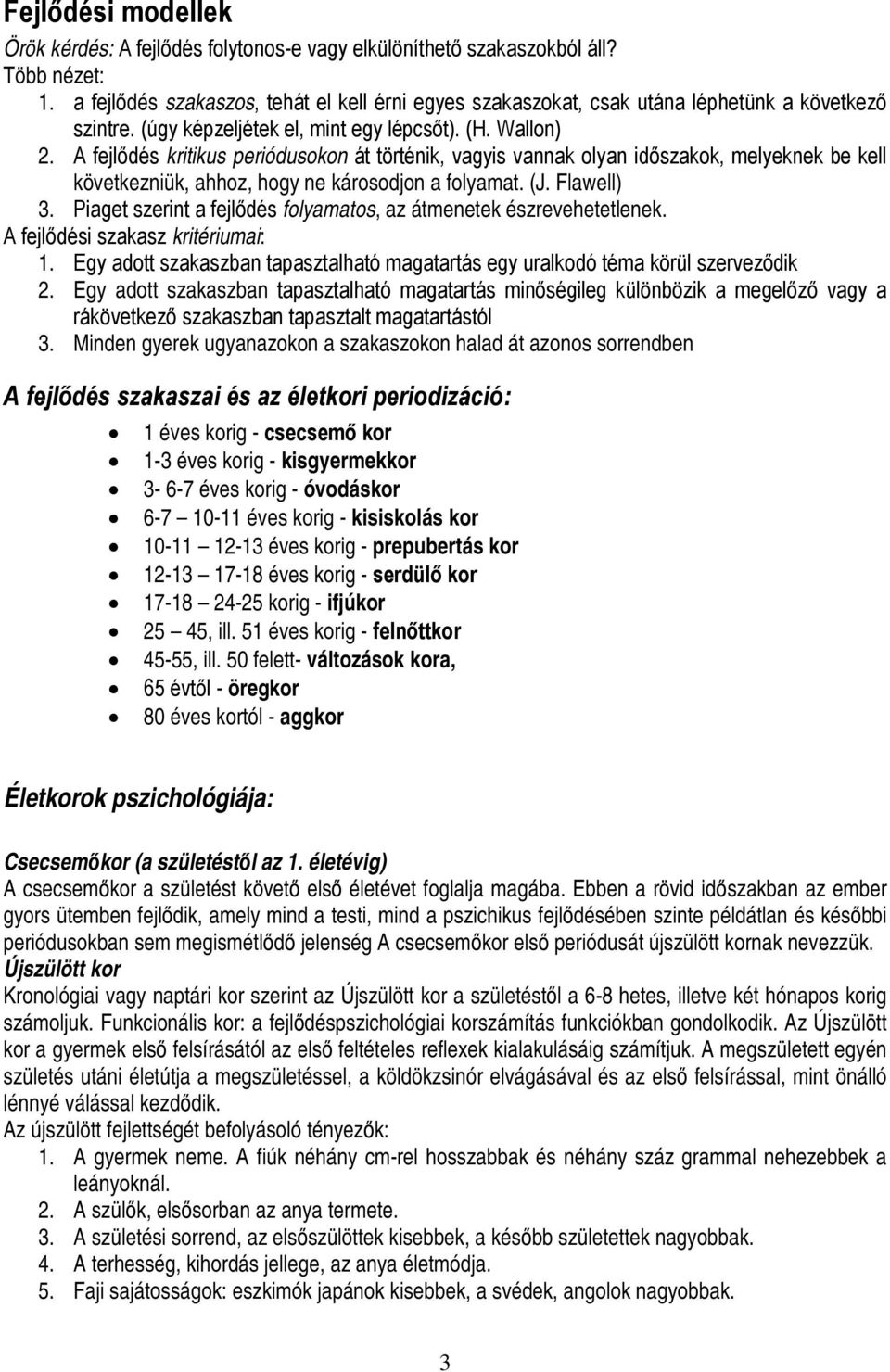 A fejlődés kritikus periódusokon át történik, vagyis vannak olyan időszakok, melyeknek be kell következniük, ahhoz, hogy ne károsodjon a folyamat. (J. Flawell) 3.