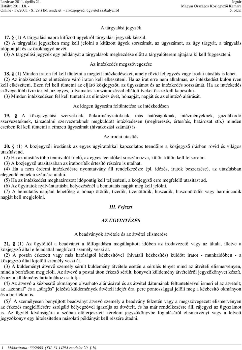 (3) A tárgyalási jegyzék egy példányát a tárgyalások megkezdése elıtt a tárgyalóterem ajtajára ki kell függeszteni. Az intézkedés megszövegezése 18.