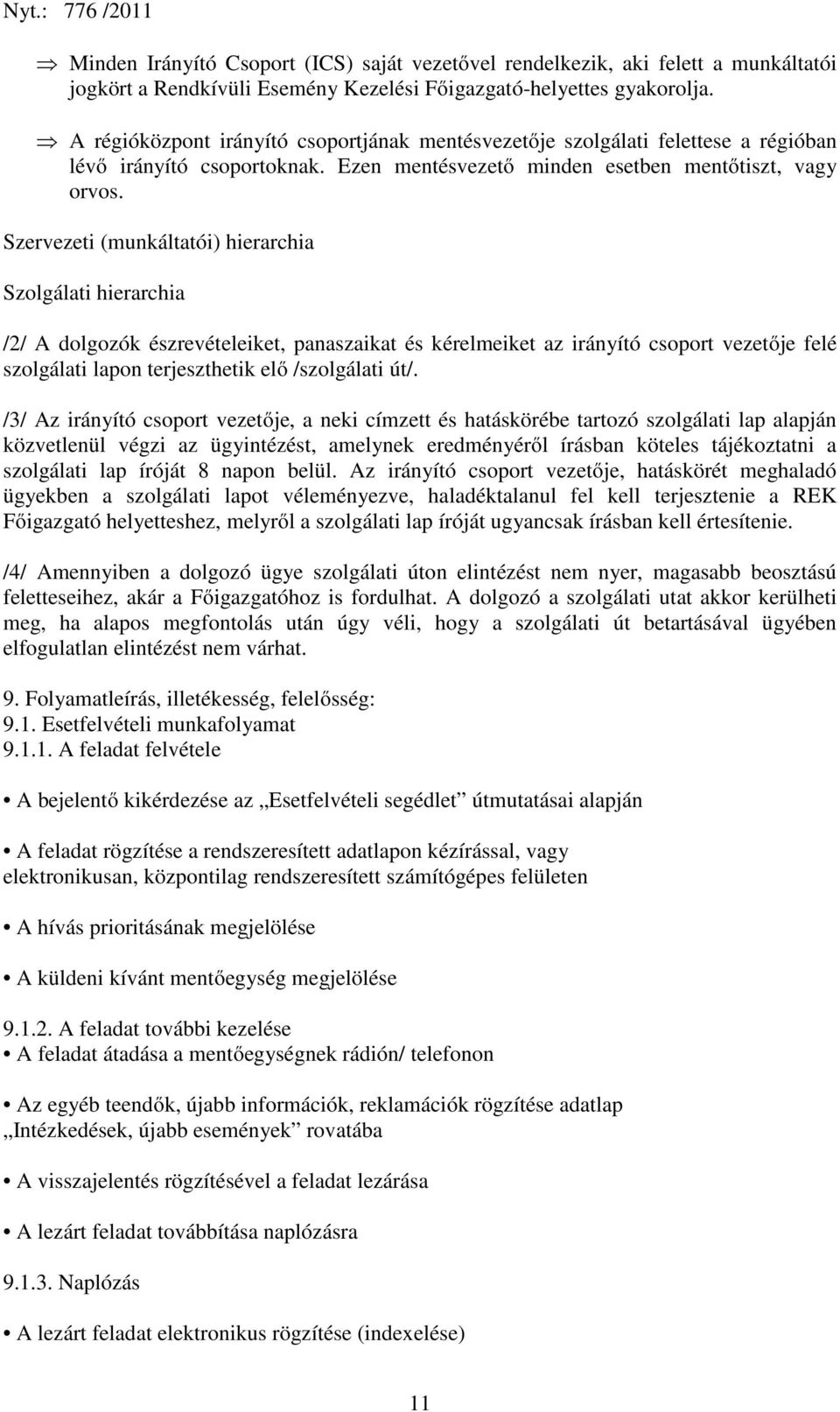 Szervezeti (munkáltatói) hierarchia Szolgálati hierarchia /2/ A dolgozók észrevételeiket, panaszaikat és kérelmeiket az irányító csoport vezetője felé szolgálati lapon terjeszthetik elő /szolgálati