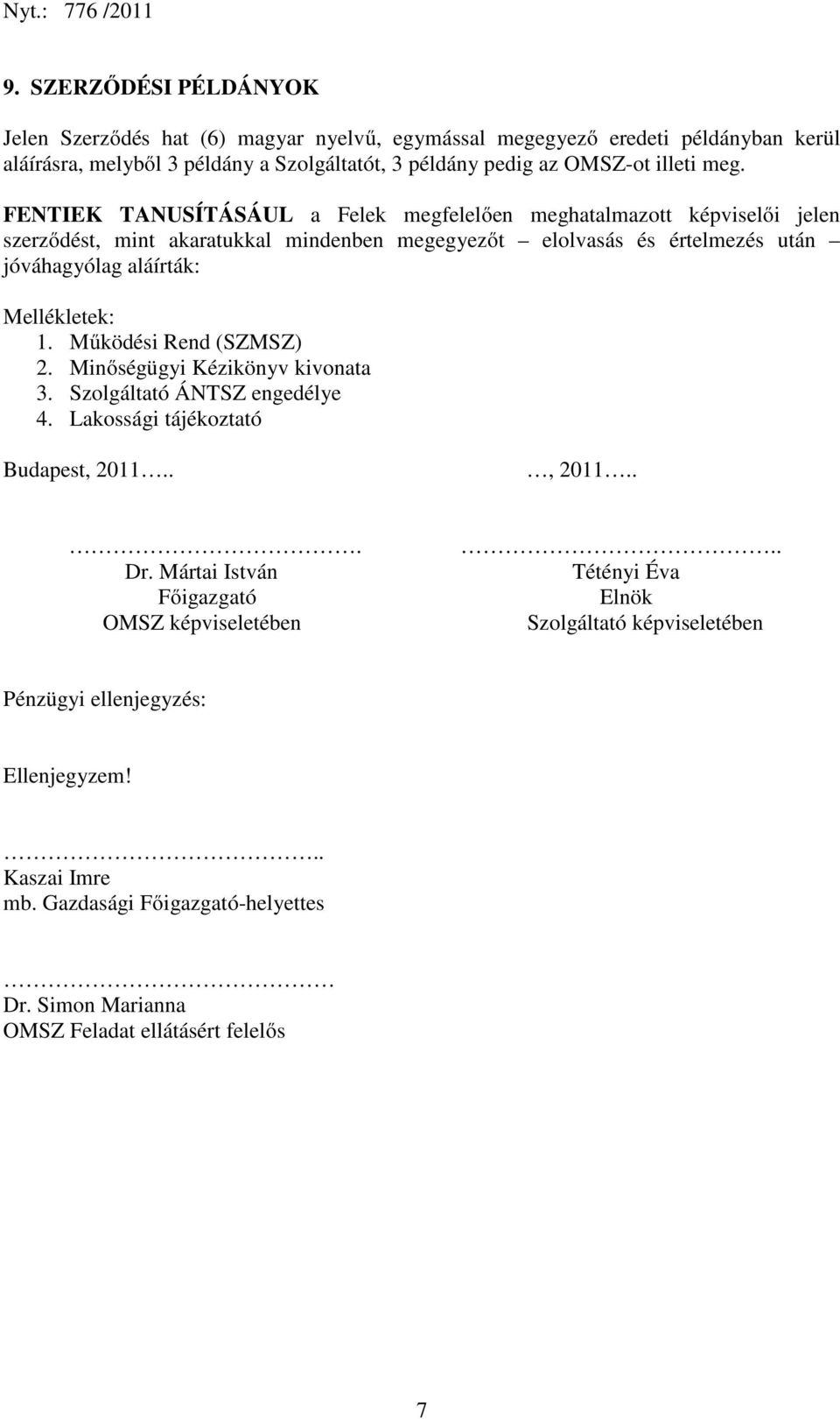 Mellékletek: 1. Működési Rend (SZMSZ) 2. Minőségügyi Kézikönyv kivonata 3. Szolgáltató ÁNTSZ engedélye 4. Lakossági tájékoztató Budapest, 2011.., 2011... Dr.