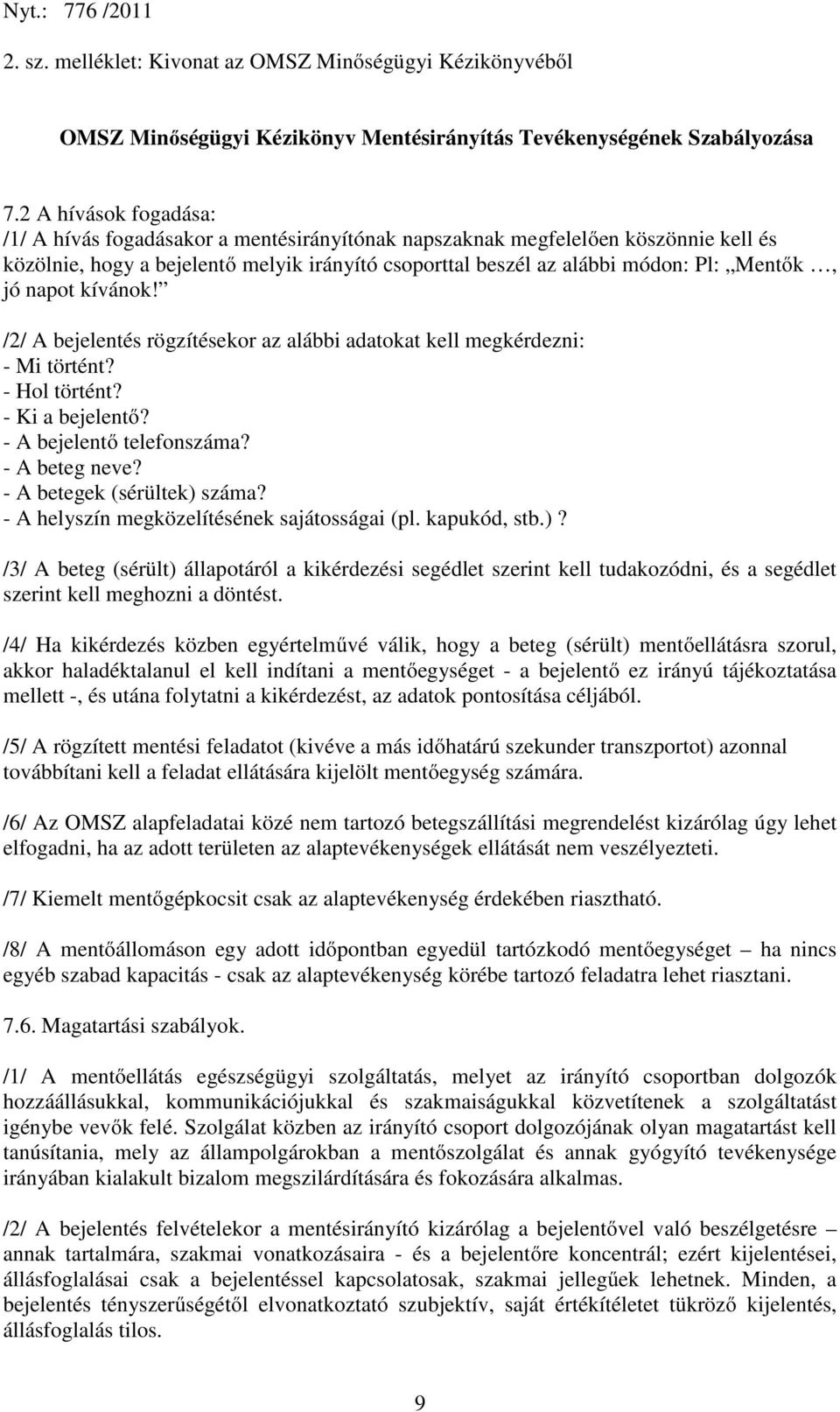 napot kívánok! /2/ A bejelentés rögzítésekor az alábbi adatokat kell megkérdezni: - Mi történt? - Hol történt? - Ki a bejelentő? - A bejelentő telefonszáma? - A beteg neve?