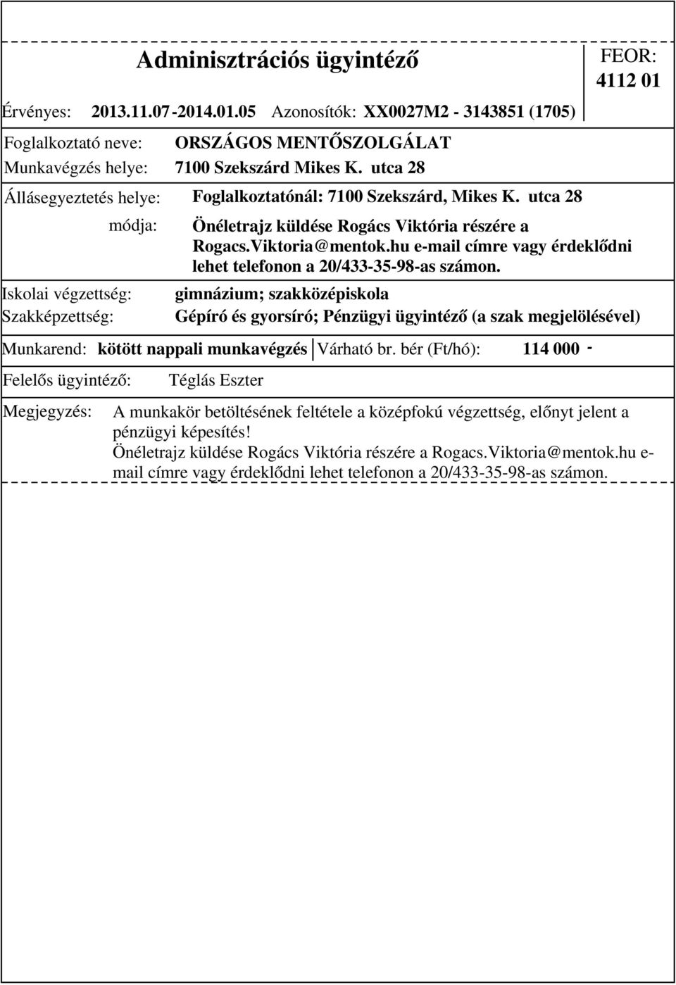 bér (Ft/hó): 114 000 - módja: 4112 01 Önéletrajz küldése Rogács Viktória részére a Rogacs.Viktoria@mentok.hu e-mail címre vagy érdeklődni lehet telefonon a 20/433-35-98-as számon.